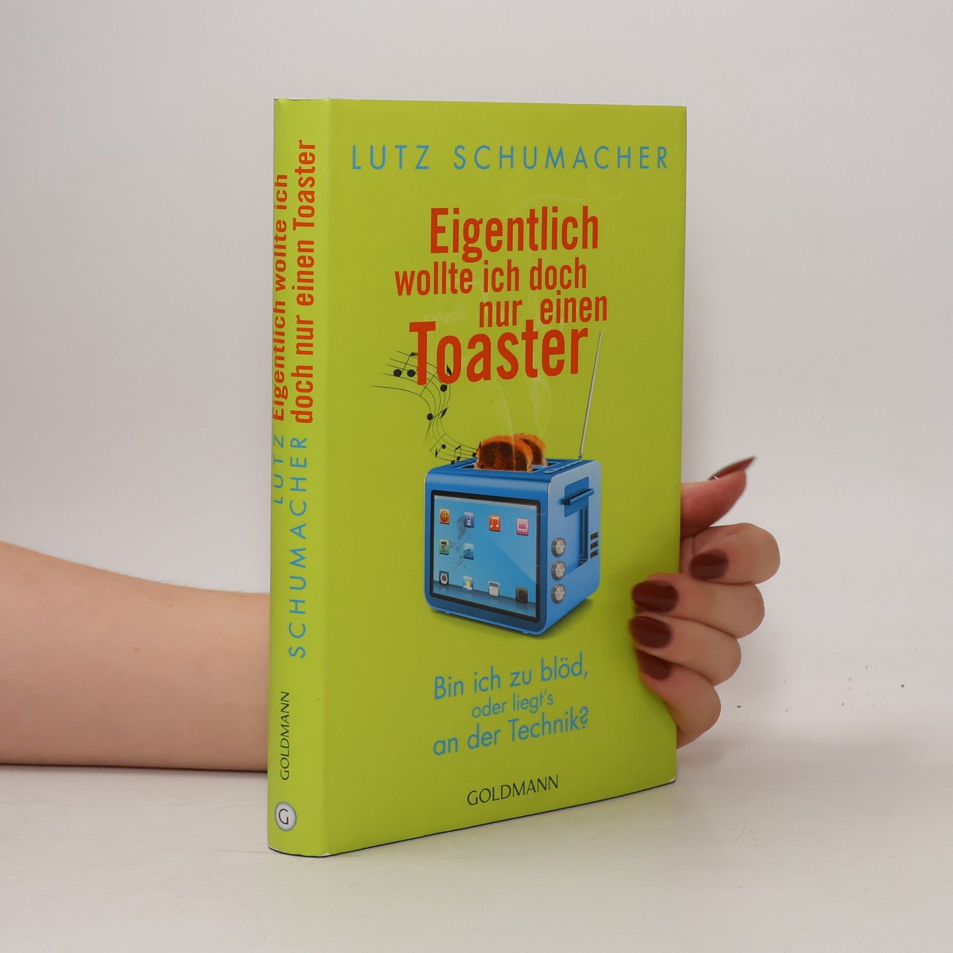 Lutz Schumacher Eigentlich wollte ich doch nur einen Toaster. Bin ich zu blöd, oder liegt's an der Technik?