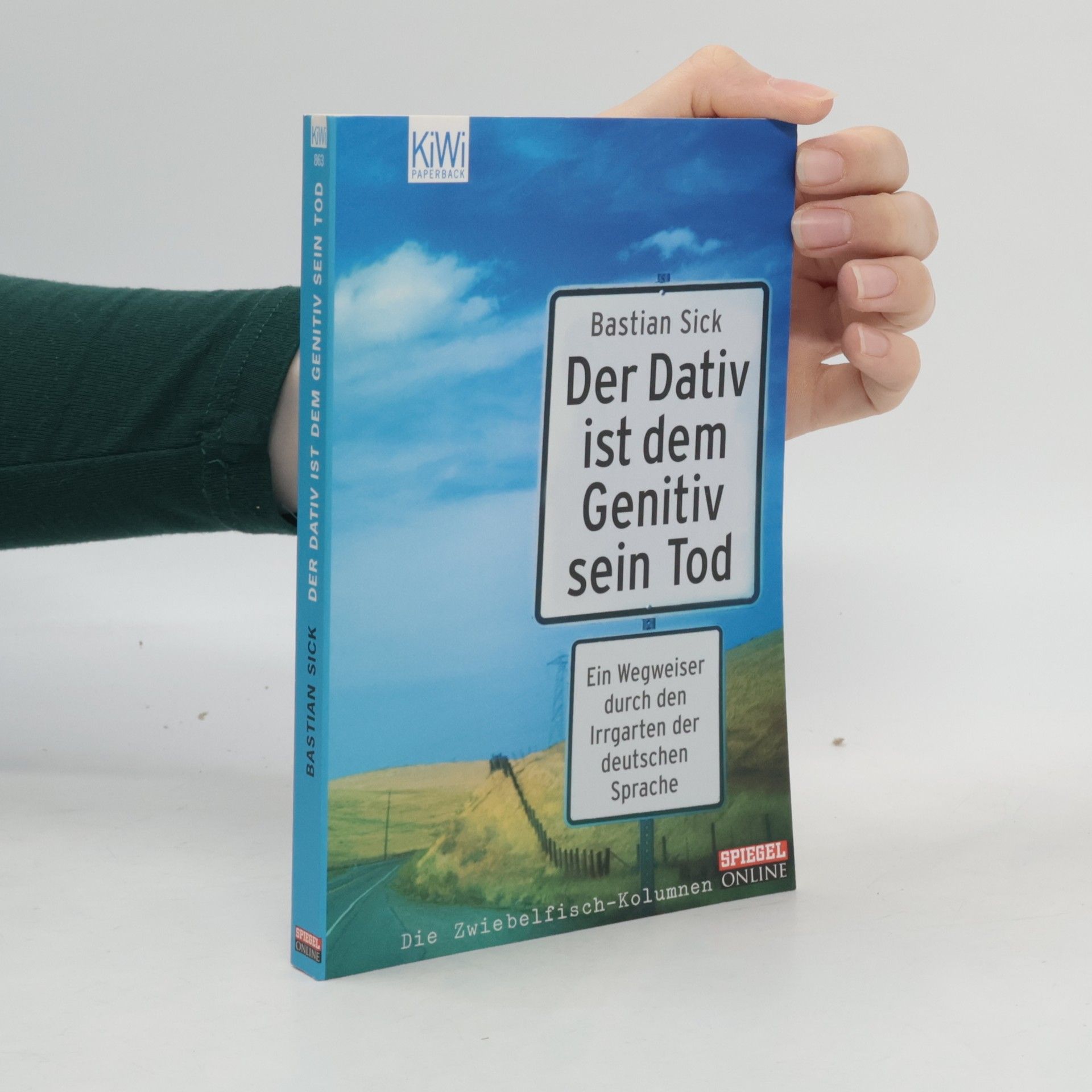 Bastian Sick Der Dativ ist dem Genitiv sein Tod. Ein Wegweiser durch den Irrgarten der deutschen Sprache