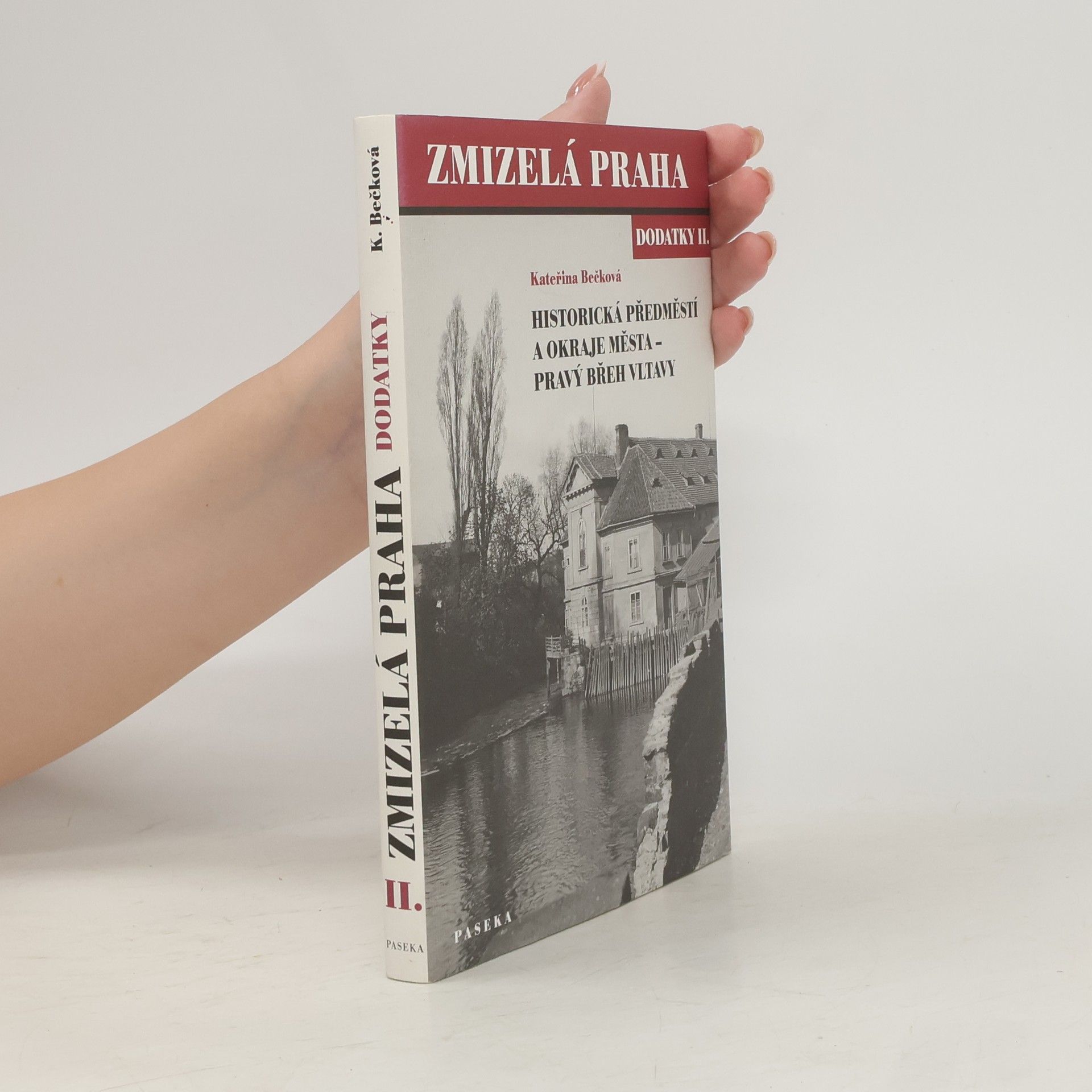 Kateřina Bečková Zmizelá Praha. Dodatky II., Historická předměstí a okraje města - pravý břeh Vltavy