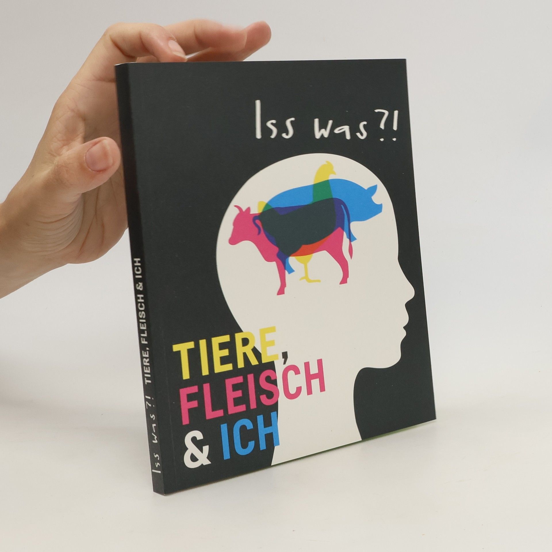 Iss was?! : Tiere, Fleisch & ich