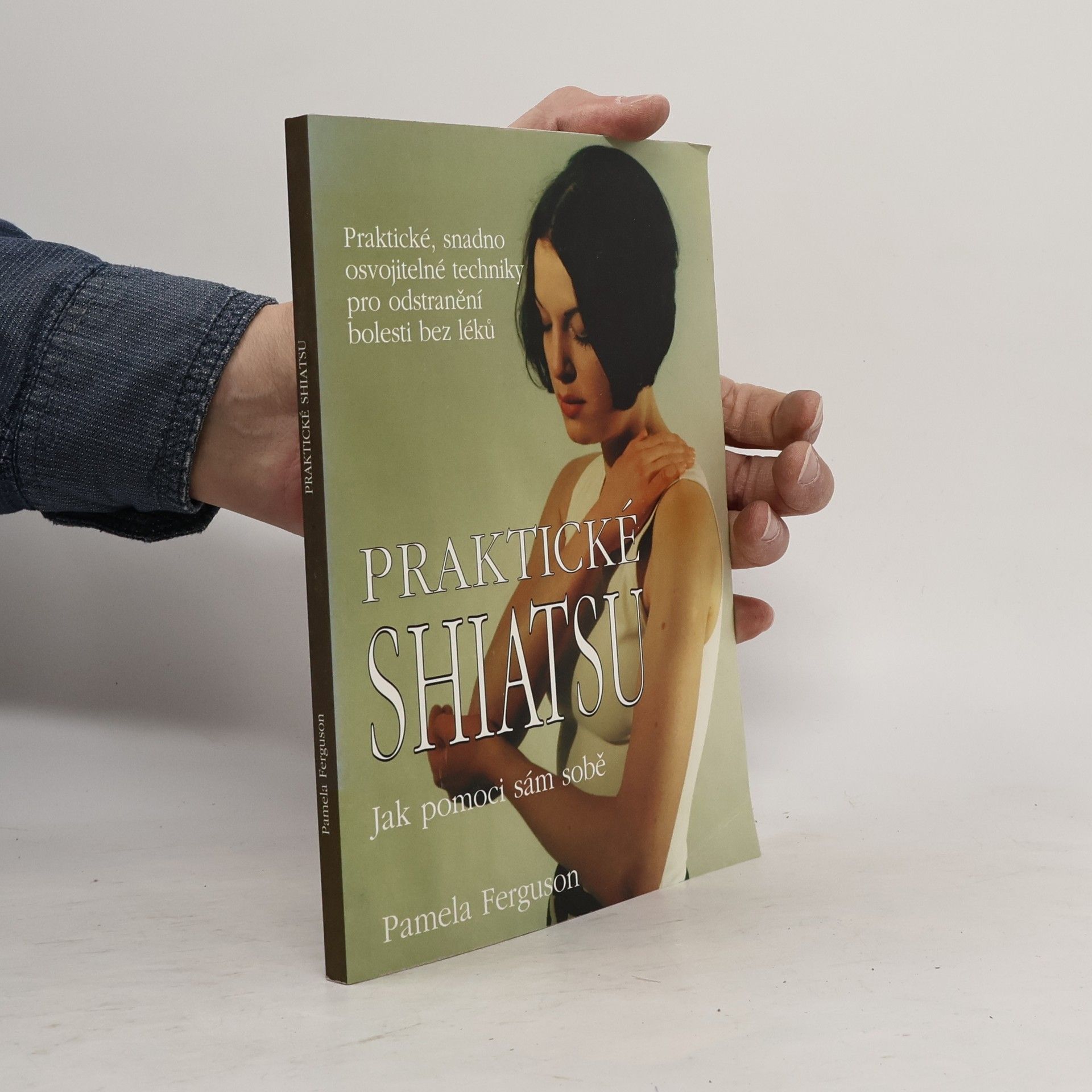 Pamela Ferguson Praktické shiatsu : jak pomoci sám sobě : praktické, snadno osvojitelné techniky pro odstranění bolesti bez léků