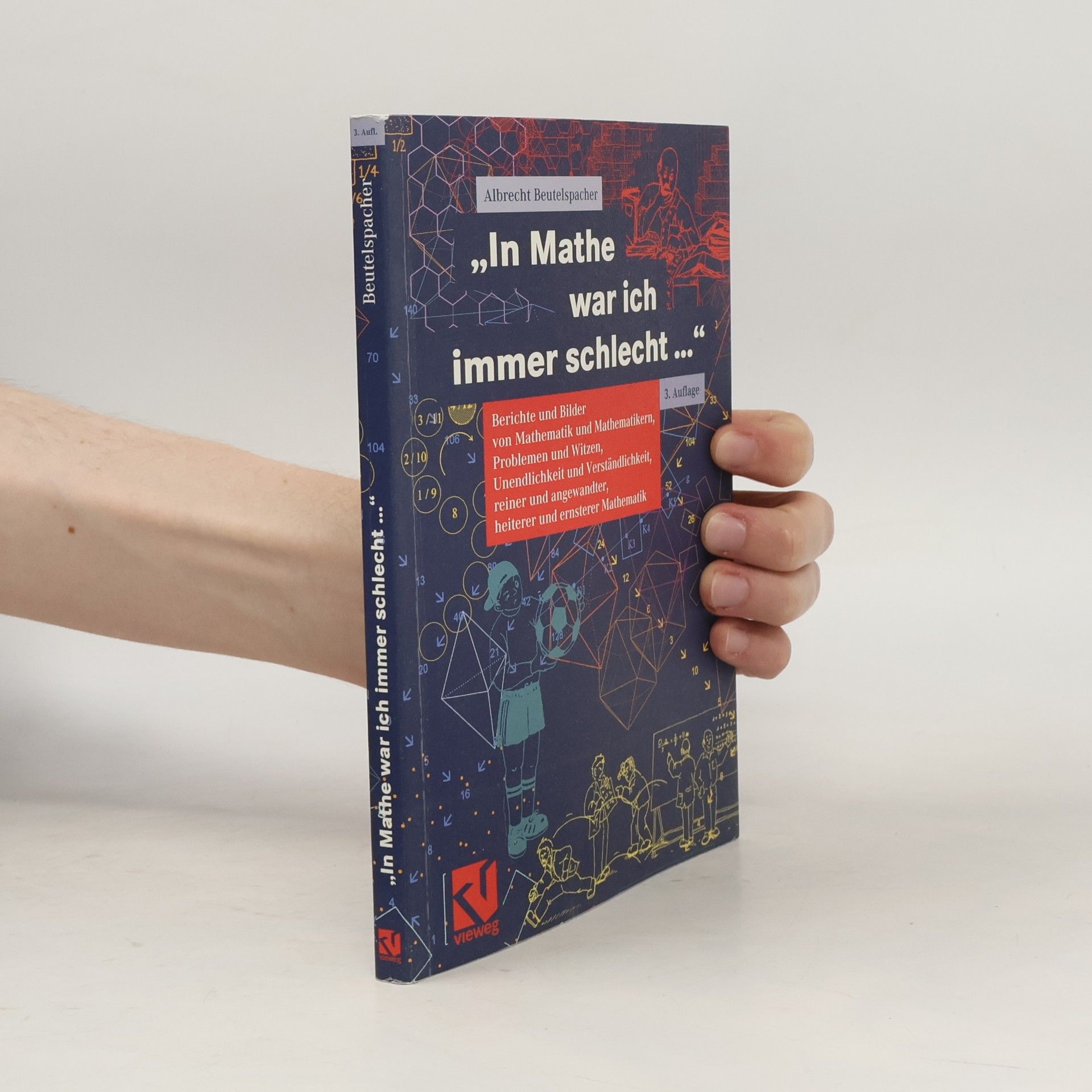 Albrecht Beutelspacher In Mathe war ich immer schlecht... Berichte und Bilder von Mathematik und Mathematikern, Problemen und Witzen, Unendlichkeit und Verständlichkeit, reiner und angewandter, heiterer und ernsterer Mathematik - 3. Auflage