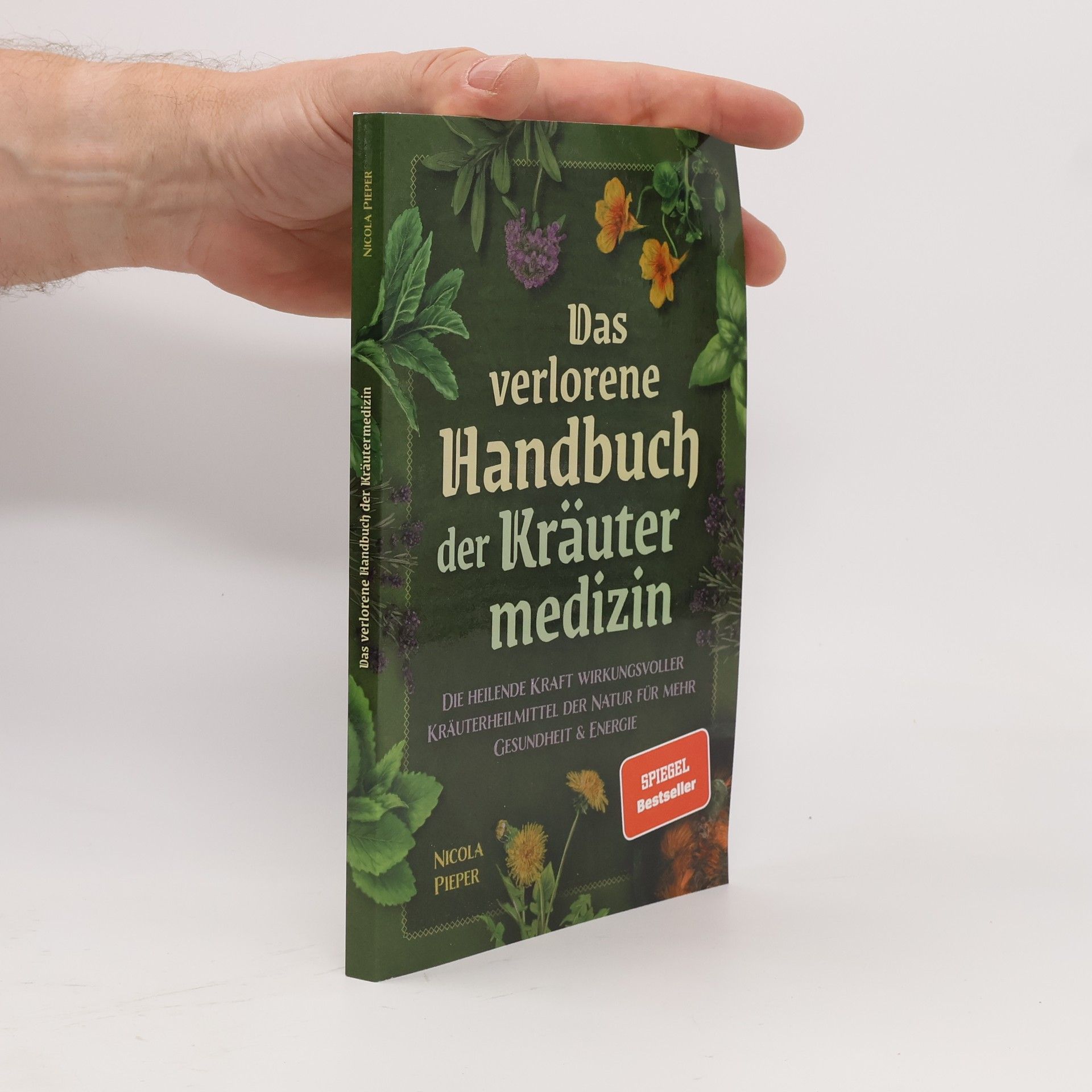 Das verlorene Handbuch der Kräutermedizin. Die heilende Kraft wirkungsvoller Kräuterheilmittel der Natur für mehr Gesundheit & Energie