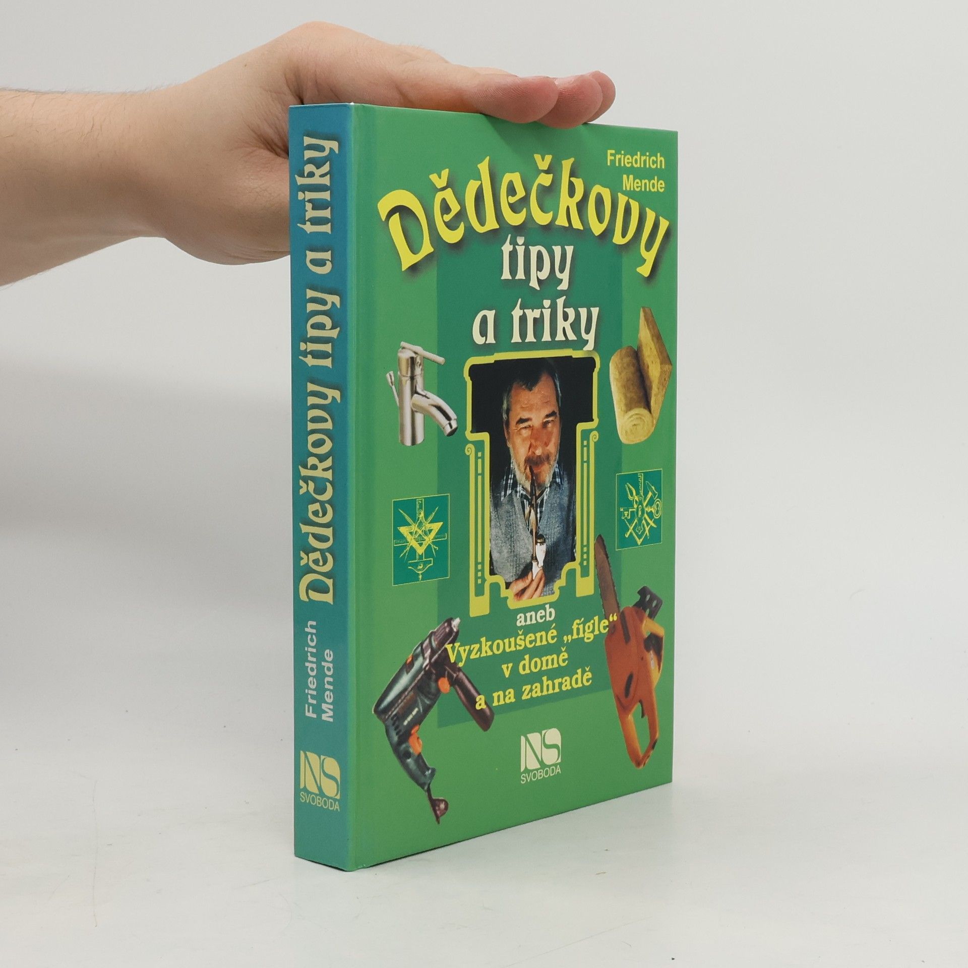 Friedrich Mende Dědečkovy tipy a triky, aneb, Vyzkoušené "fígle" v domě a na zahradě