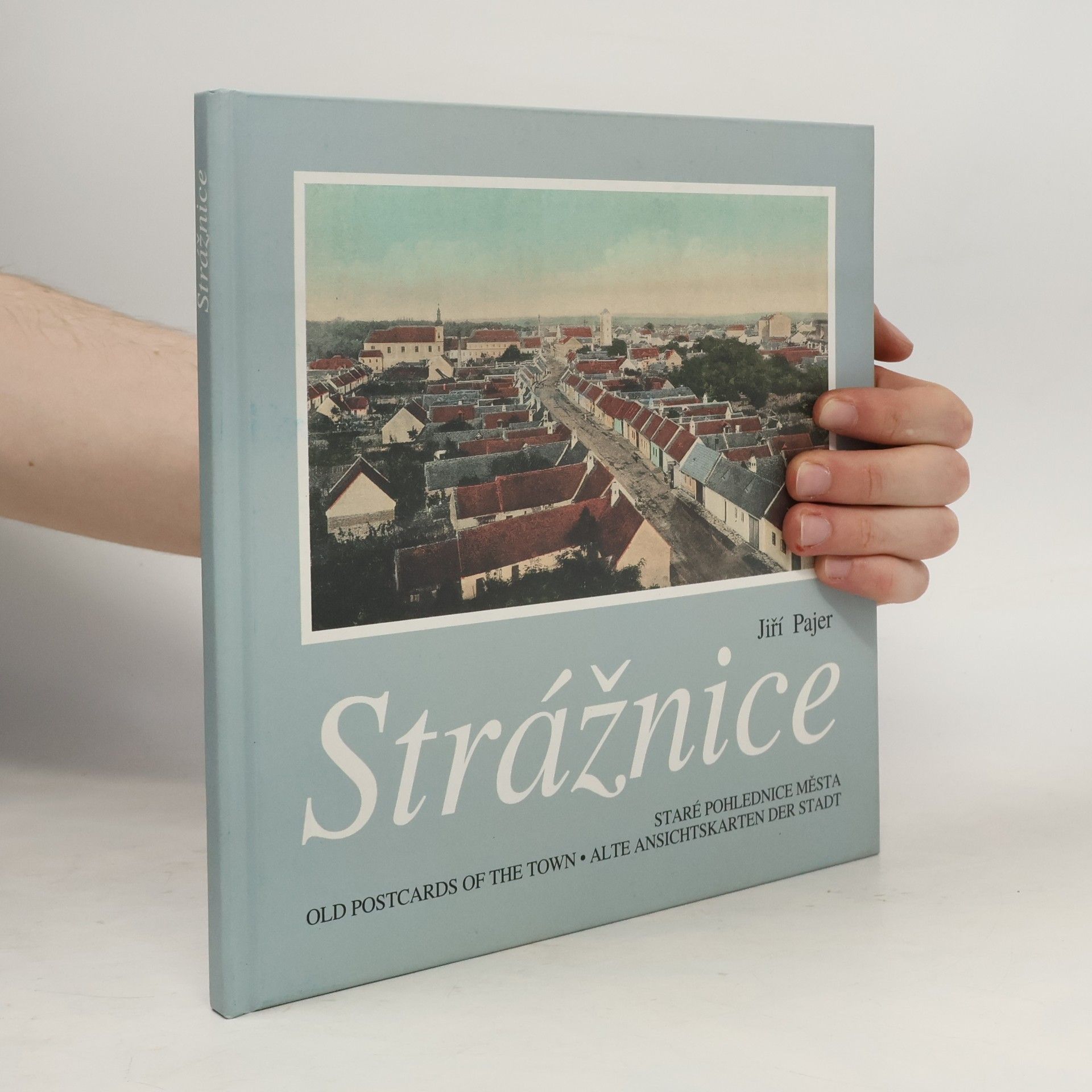 Jiří Pajer Strážnice. Staré pohlednice města / Old Postcards of the Town / Alte Ansichtskarten der Stadt)