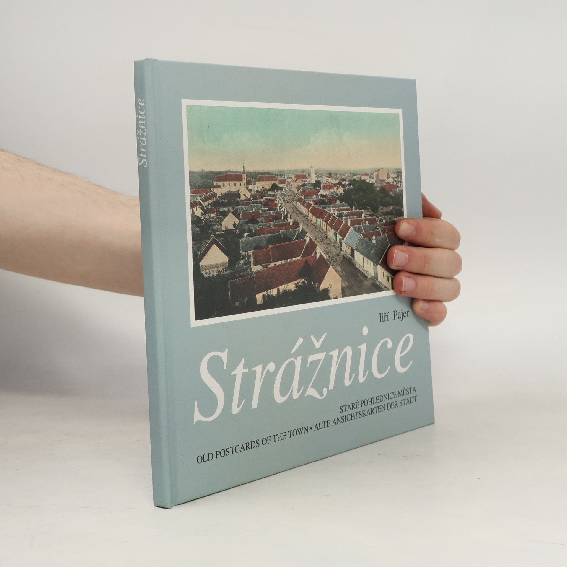 Jiří Pajer Strážnice. Staré pohlednice města / Old Postcards of the Town / Alte Ansichtskarten der Stadt)