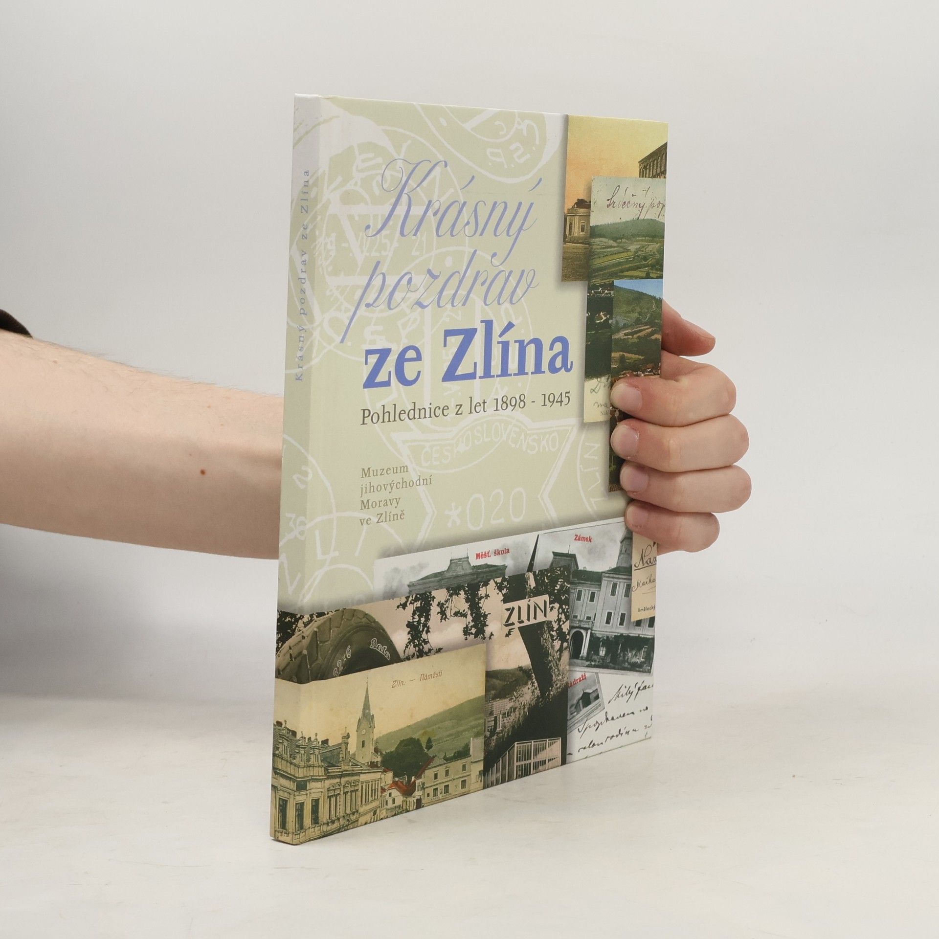Yvona Činčová Krásný pozdrav ze Zlína. Pohlednice z let 1898-1945