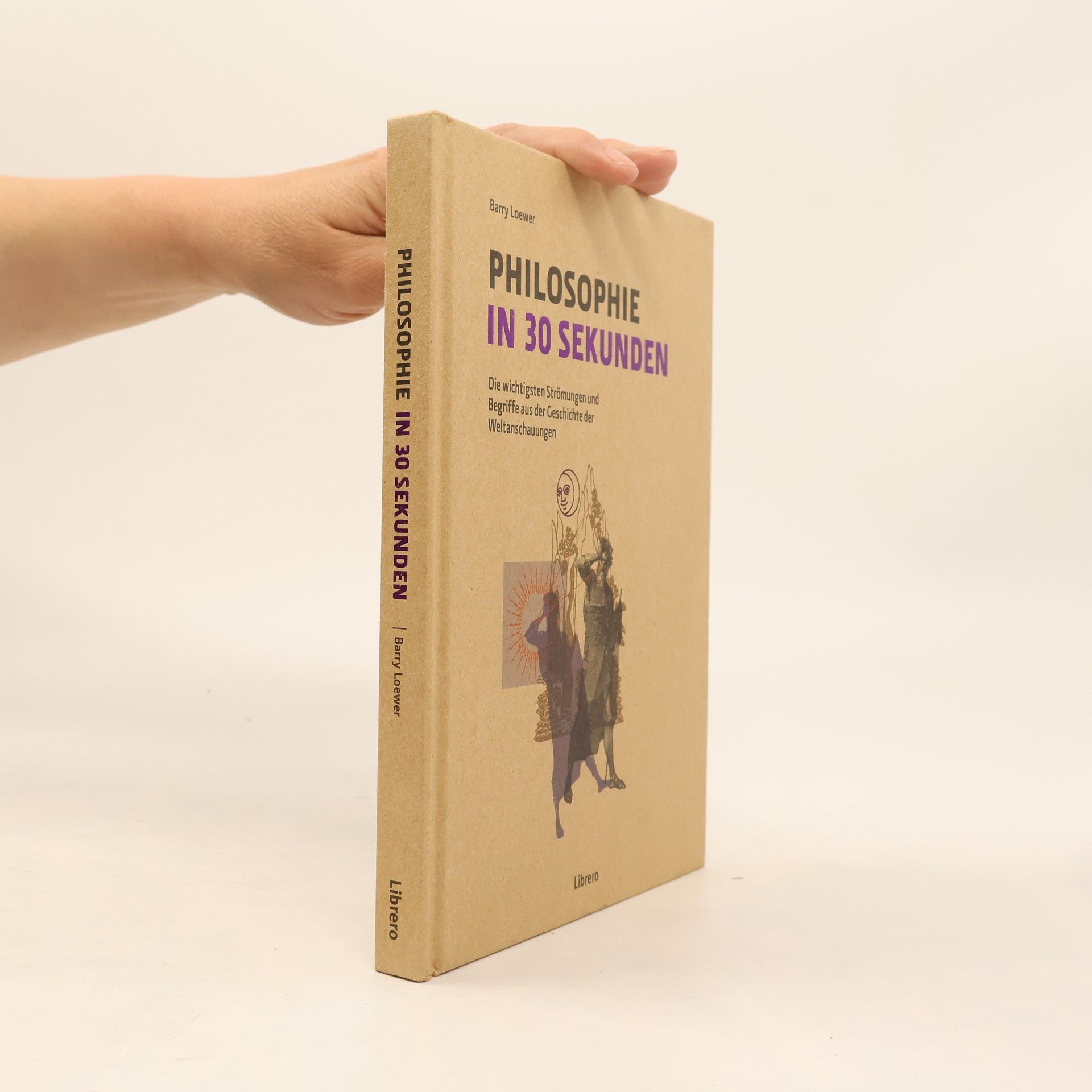 Barry Loewer Philosophie in 30 Sekunden: Die wichtigsten Strömungen aus der Geschichte der Weltanschauungen