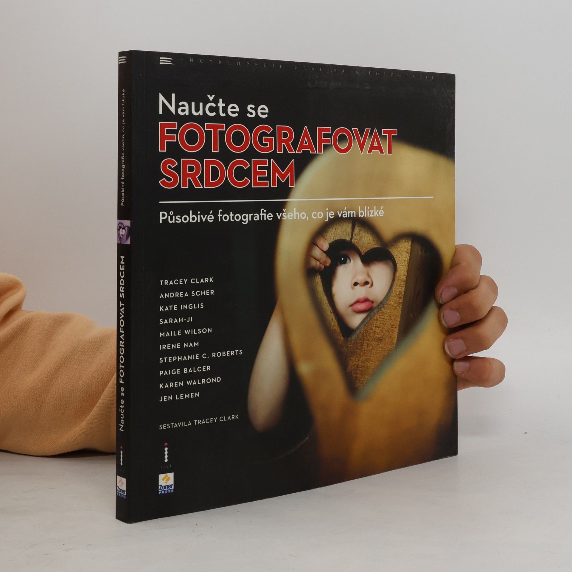 Tracey Clark Naučte se fotografovat srdcem. Působivé fotografie všeho, co je vám blízké