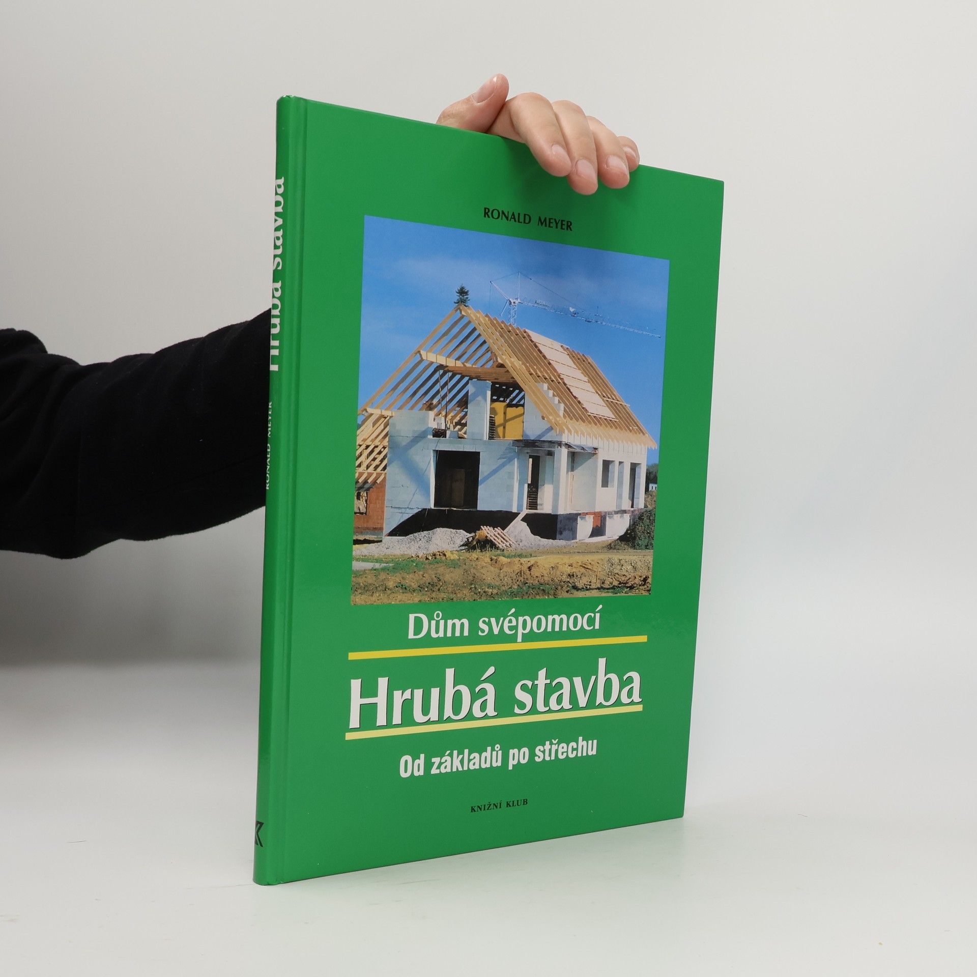 Ronald Meyer-Arlt Dům svépomocí: hrubá stavba :od základů po střechu