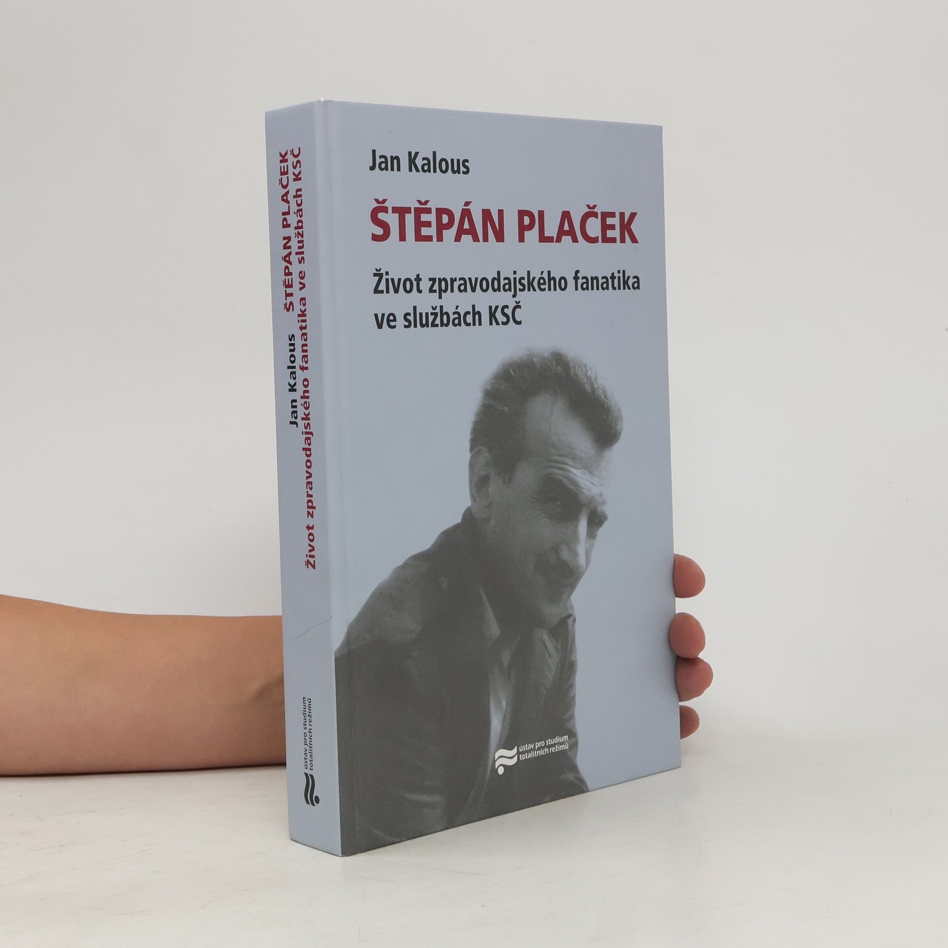 Jan Kalous Štěpán Plaček : život zpravodajského fanatika ve službách KSČ