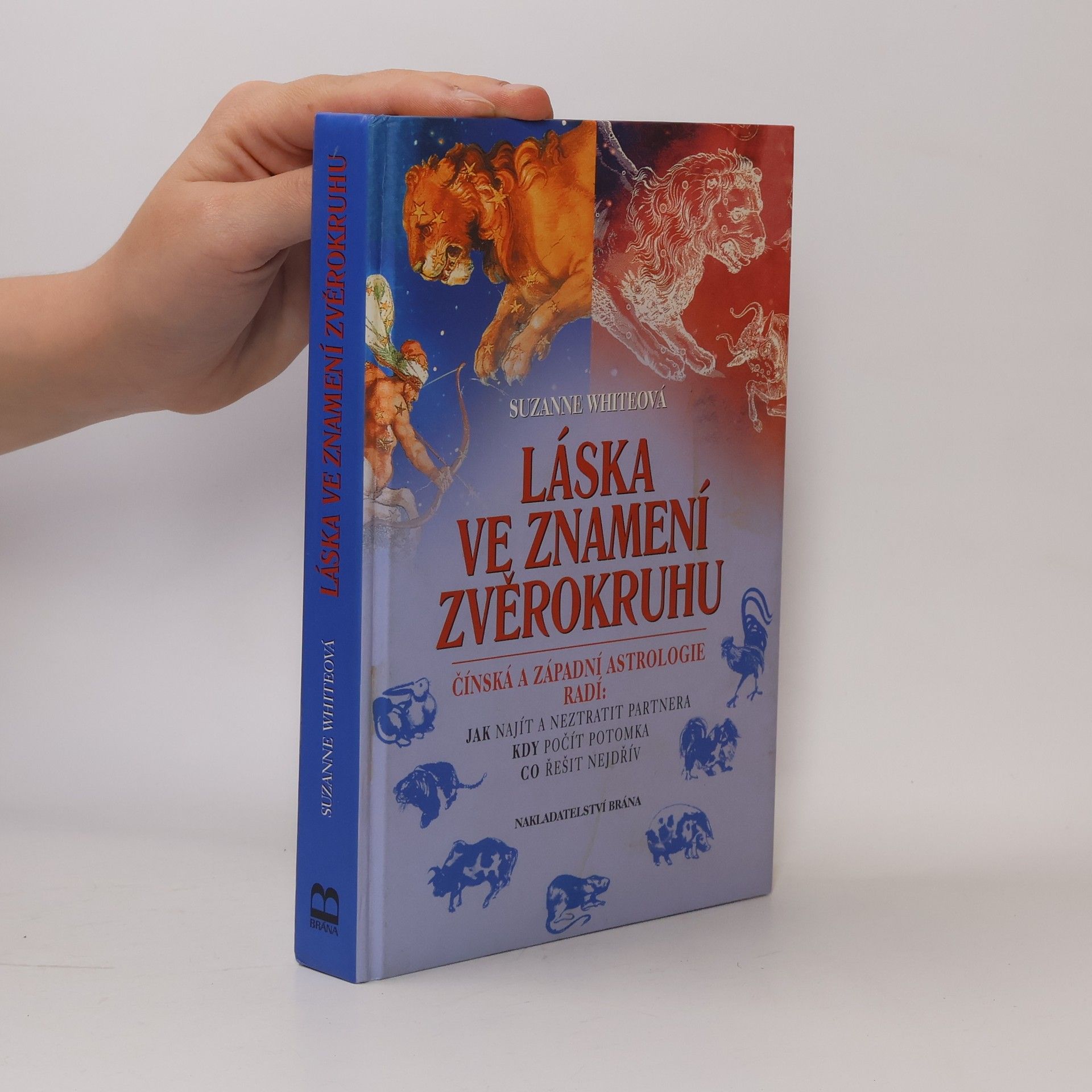 Suzanne White Láska ve znamení zvěrokruhu : čínská a západní astrologie radí: jak najít a neztratit partnera, kdy počít potomka, co řešit nejd