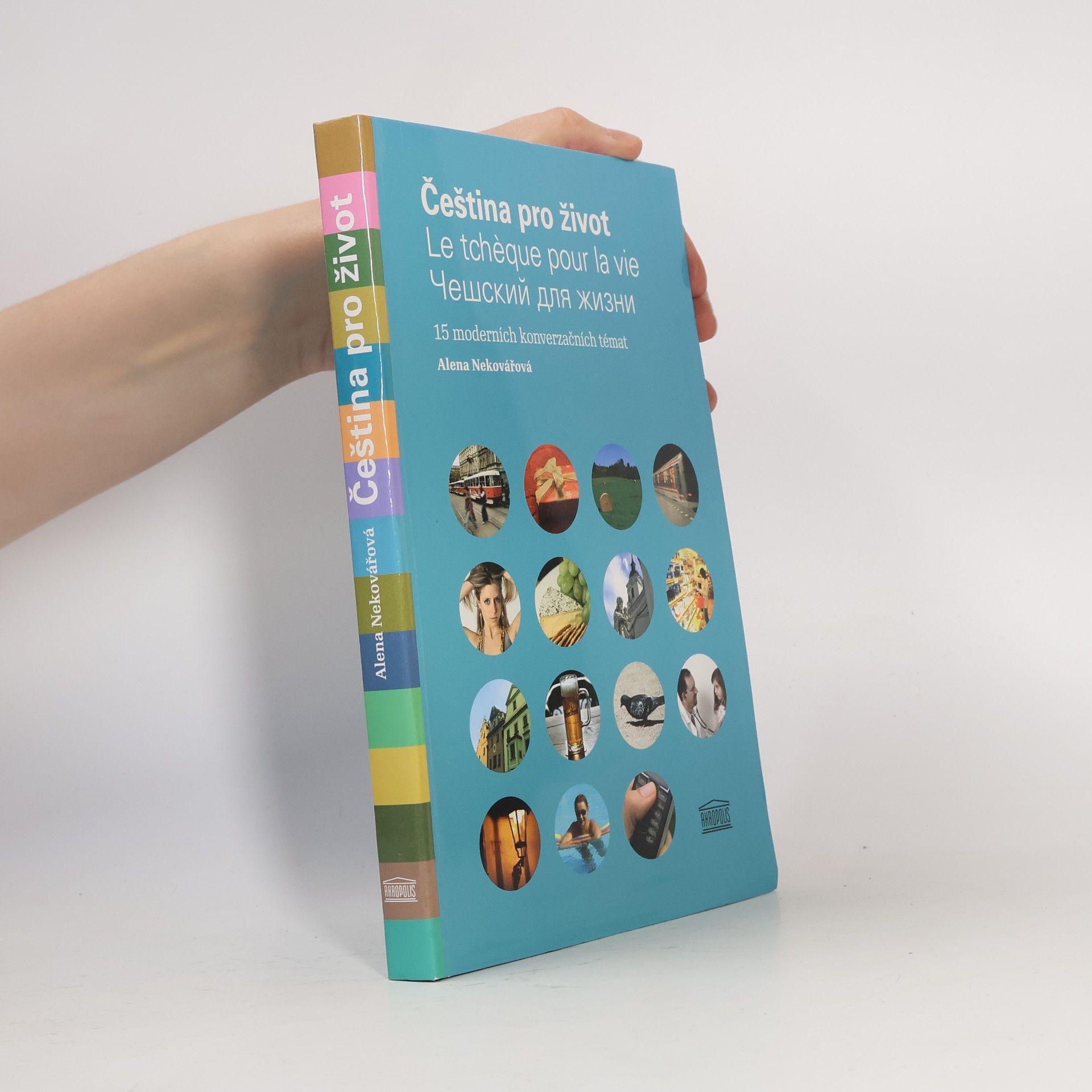 Alena Nekovářová Čeština pro život = Le tchèque pour la vie = Češskij dlja žizni : 15 moderních konverzačních témat
