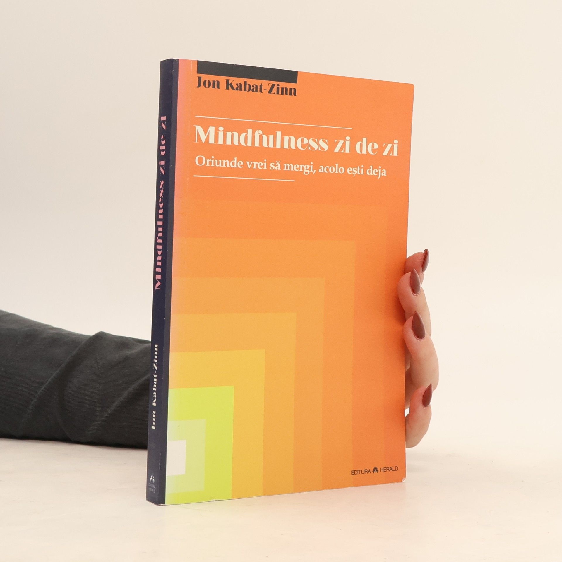 Jon Kabat Zinn Mindfulness zi de zi - Oriunde vrei să mergi, acolo ești deja
