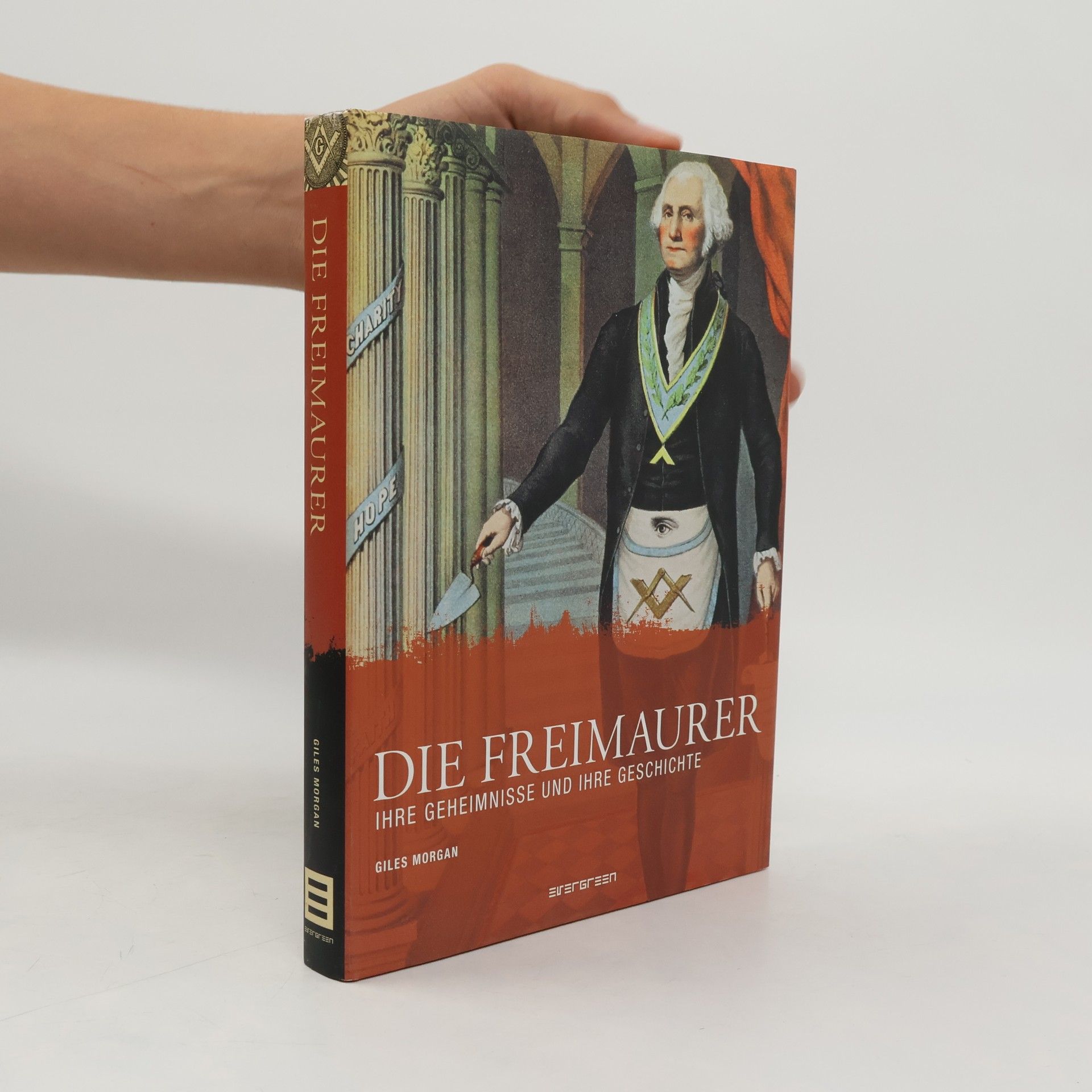 Giles Morgan Die Freimaurer, ihre Geheimnisse und ihre Geschichte