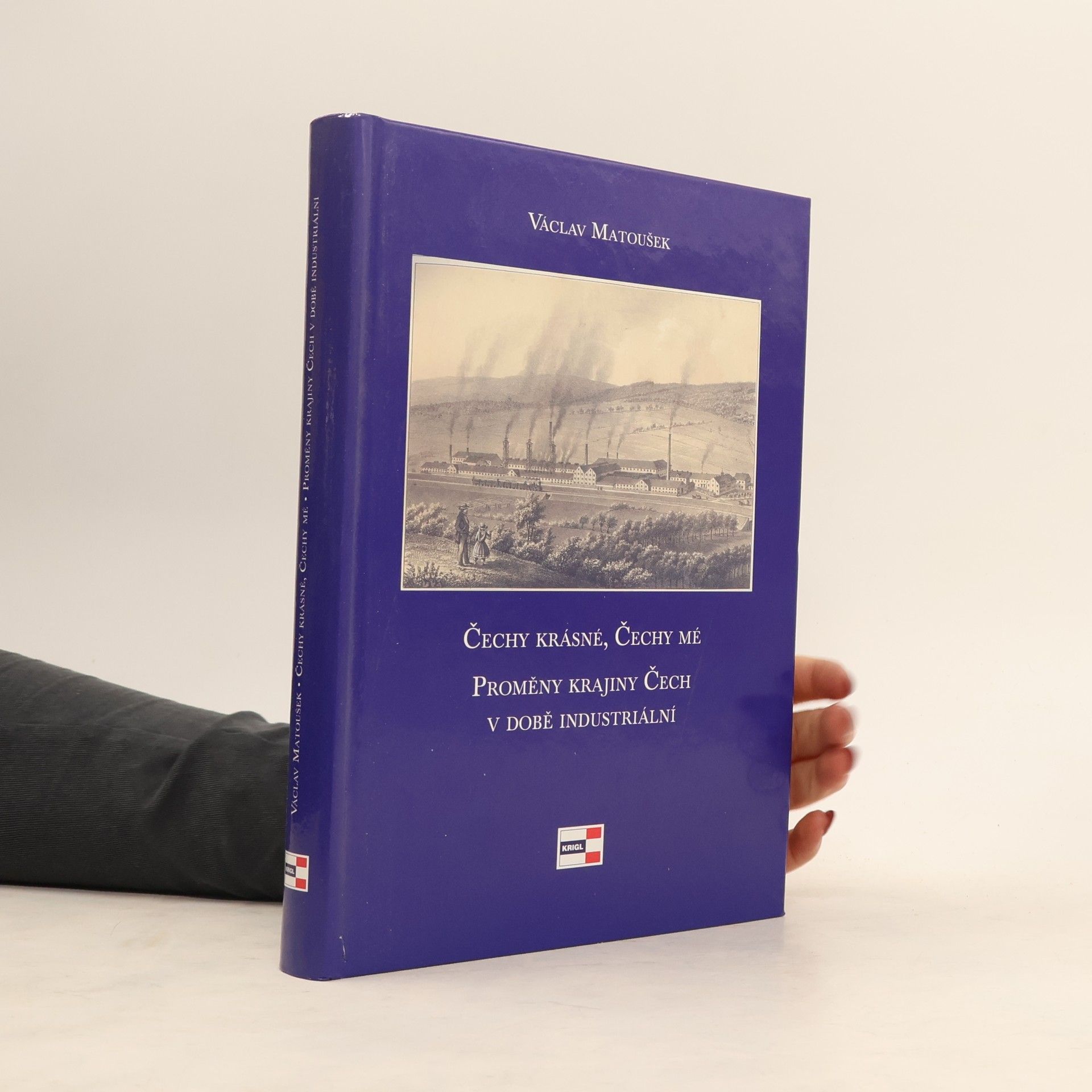 Václav Matoušek Čechy krásné, Čechy mé : proměny krajiny Čech v době industriální