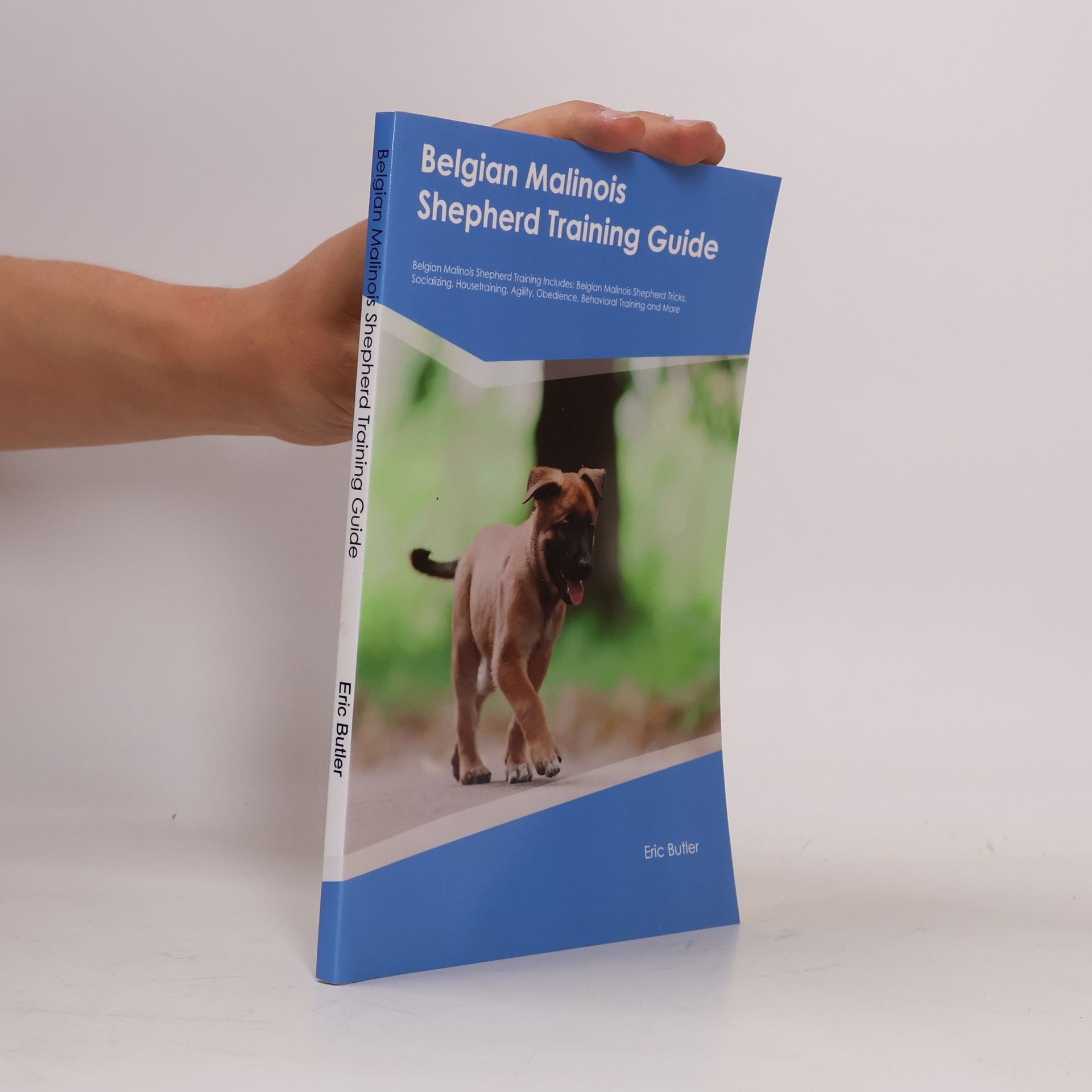 Eric Butler Belgian Malinois Shepherd Training Guide Belgian Malinois Shepherd Training Includes: Belgian Malinois Shepherd Tricks, Socializing, Housetraining, Agility, Obedience, Behavioral Training and More