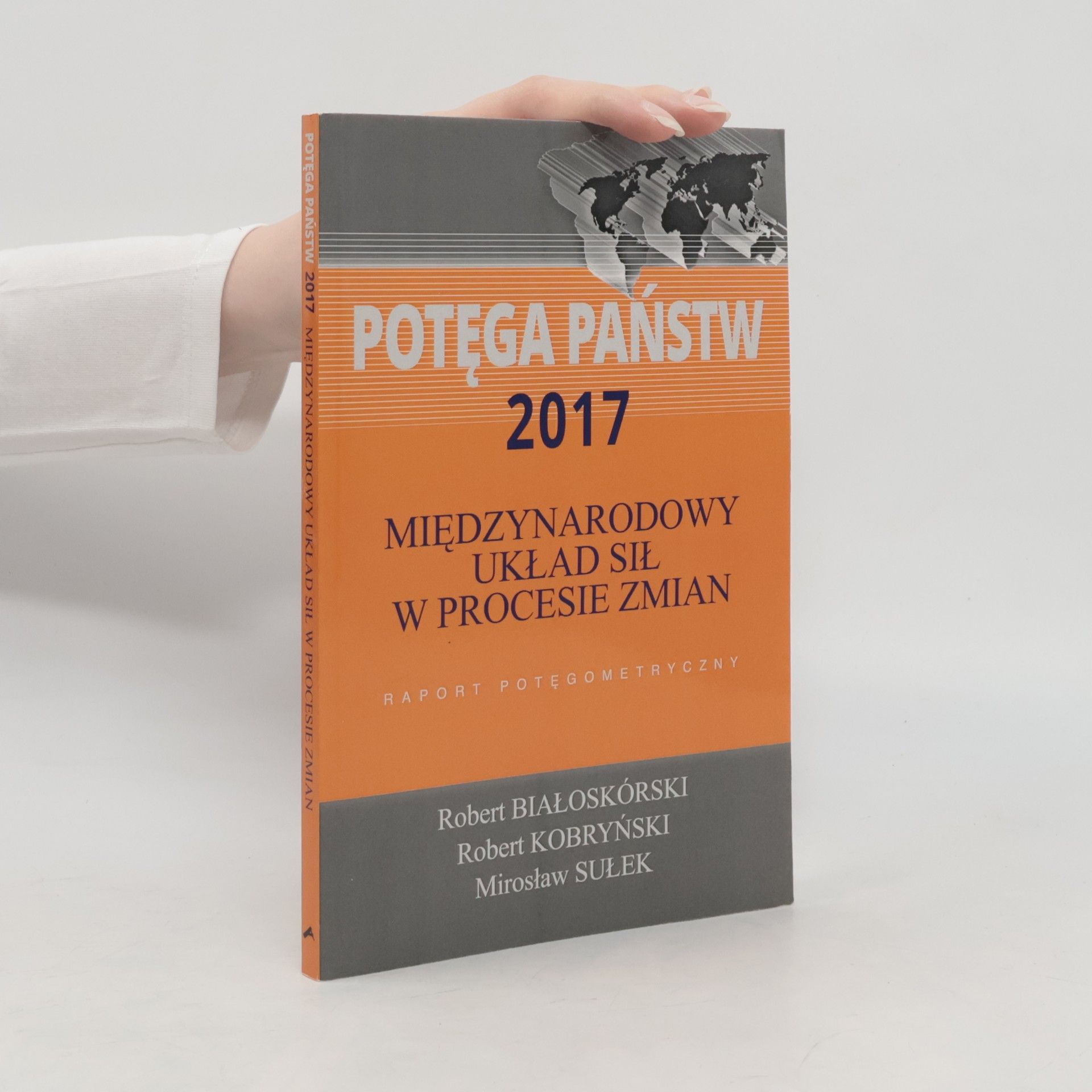 Mirosław Sułek Potęga Państw 2017: Międzynarodowy Układ Sił w Procesie Zmian. Raport Potęgometryczny