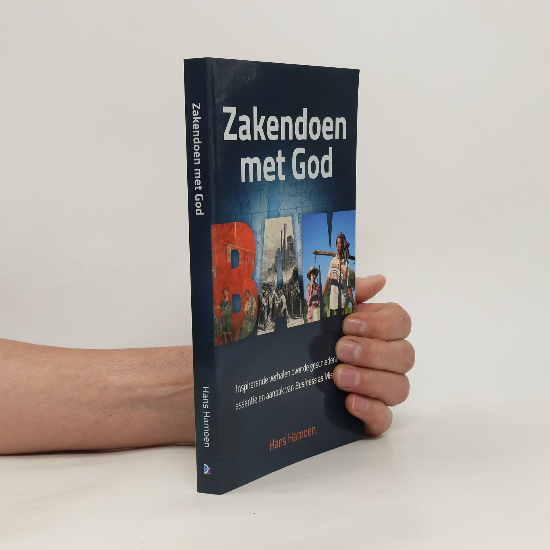 Hans Hamoen Zakendoen met God: Inspirerende verhalen over de geschiedenis, essentie en aanpak van Business as Mission