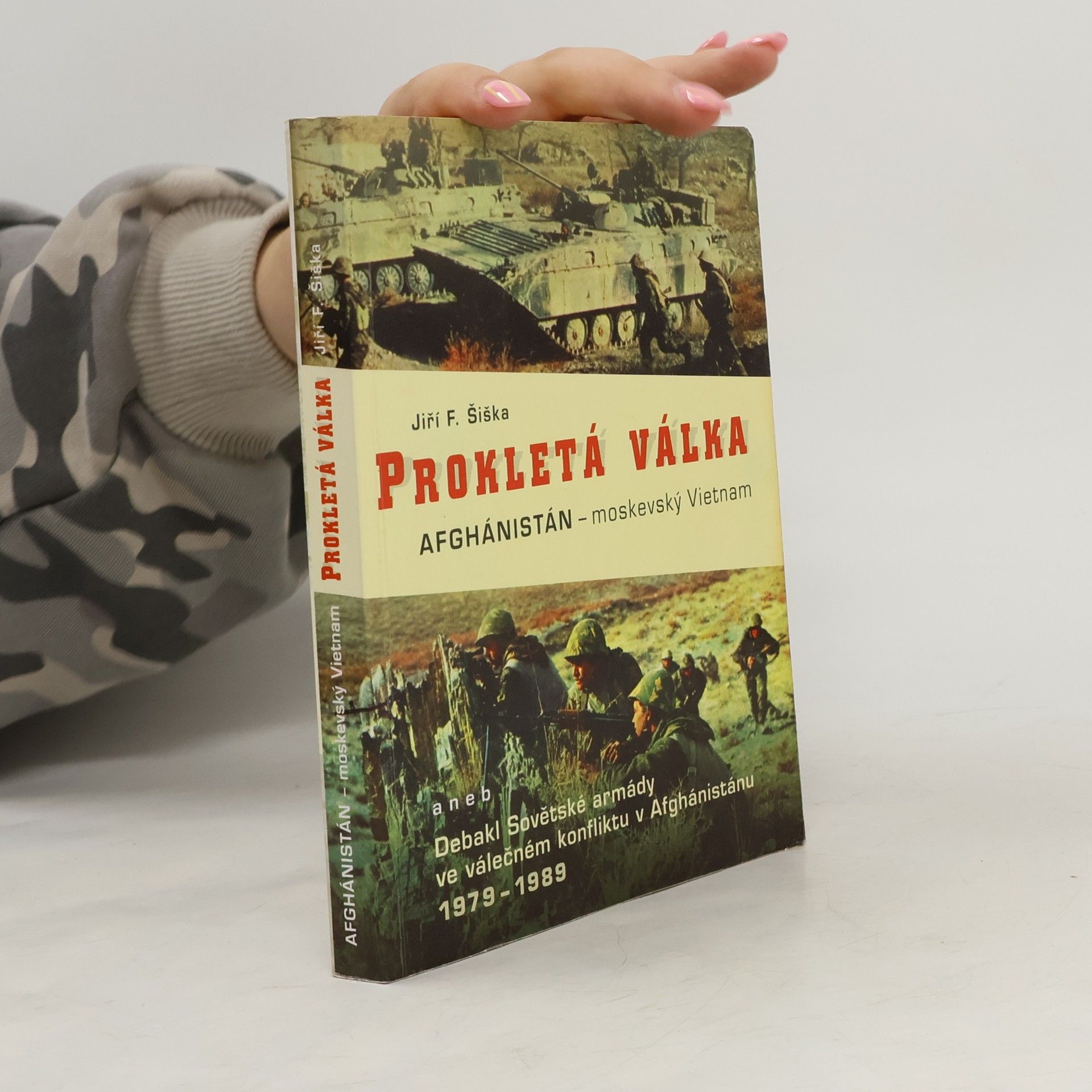 Jiří F. Šiška Prokletá válka. Afghánistán - moskevský Vietnam, aneb, Debakl Sovětské armády ve válečném konfliktu v Afgánistánu 1978-1989