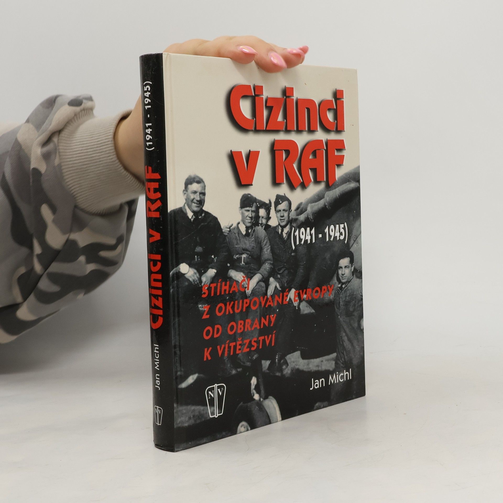 Jan Michl Cizinci v RAF - stíhači z okupované Evropy od obrany k vítězství (1941-45)