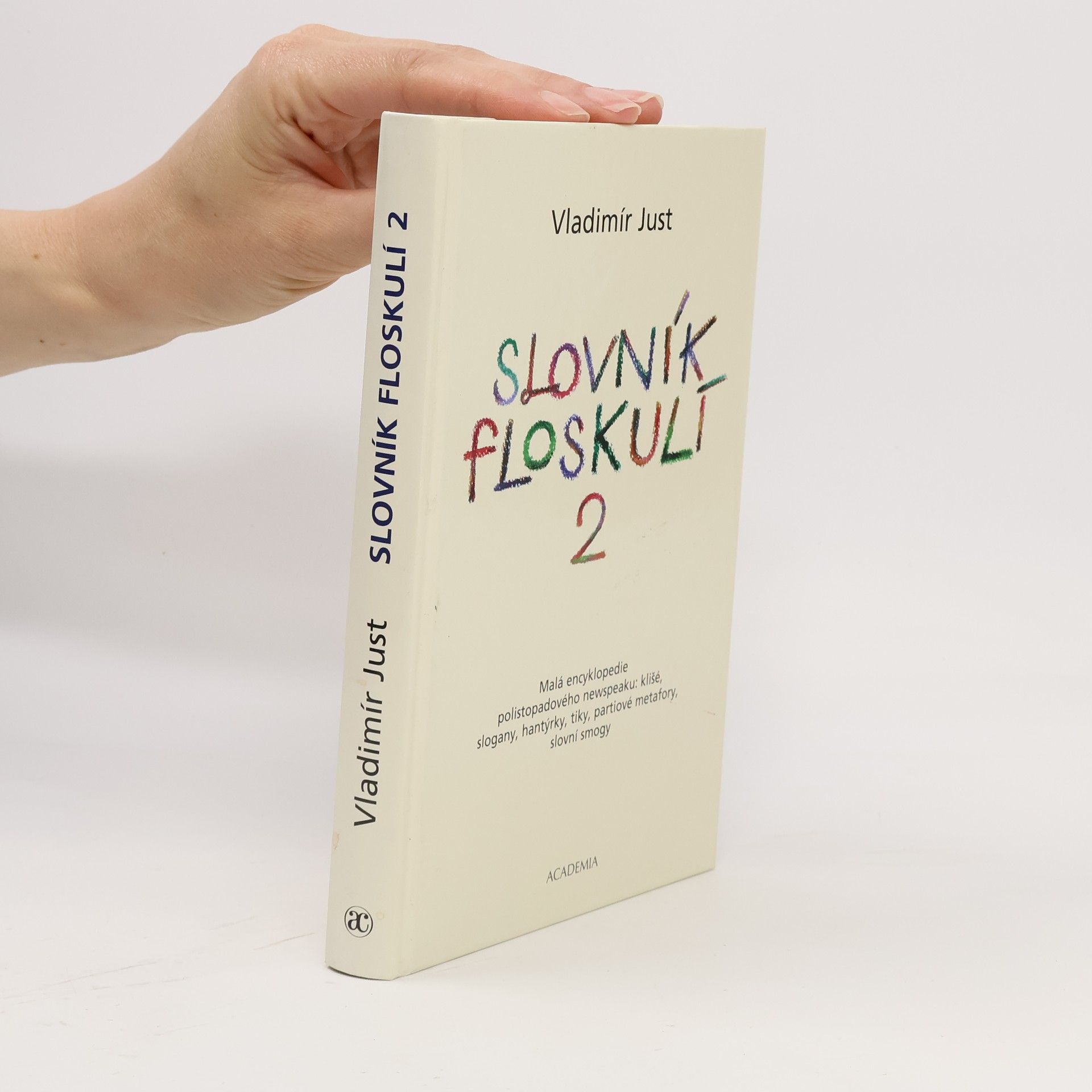 Vladimír Just Slovník floskulí : malá encyklopedie polistopadového newspeaku: klišé, slogany, hantýrky, tiky, partiové metafory, slovní smogy. 2