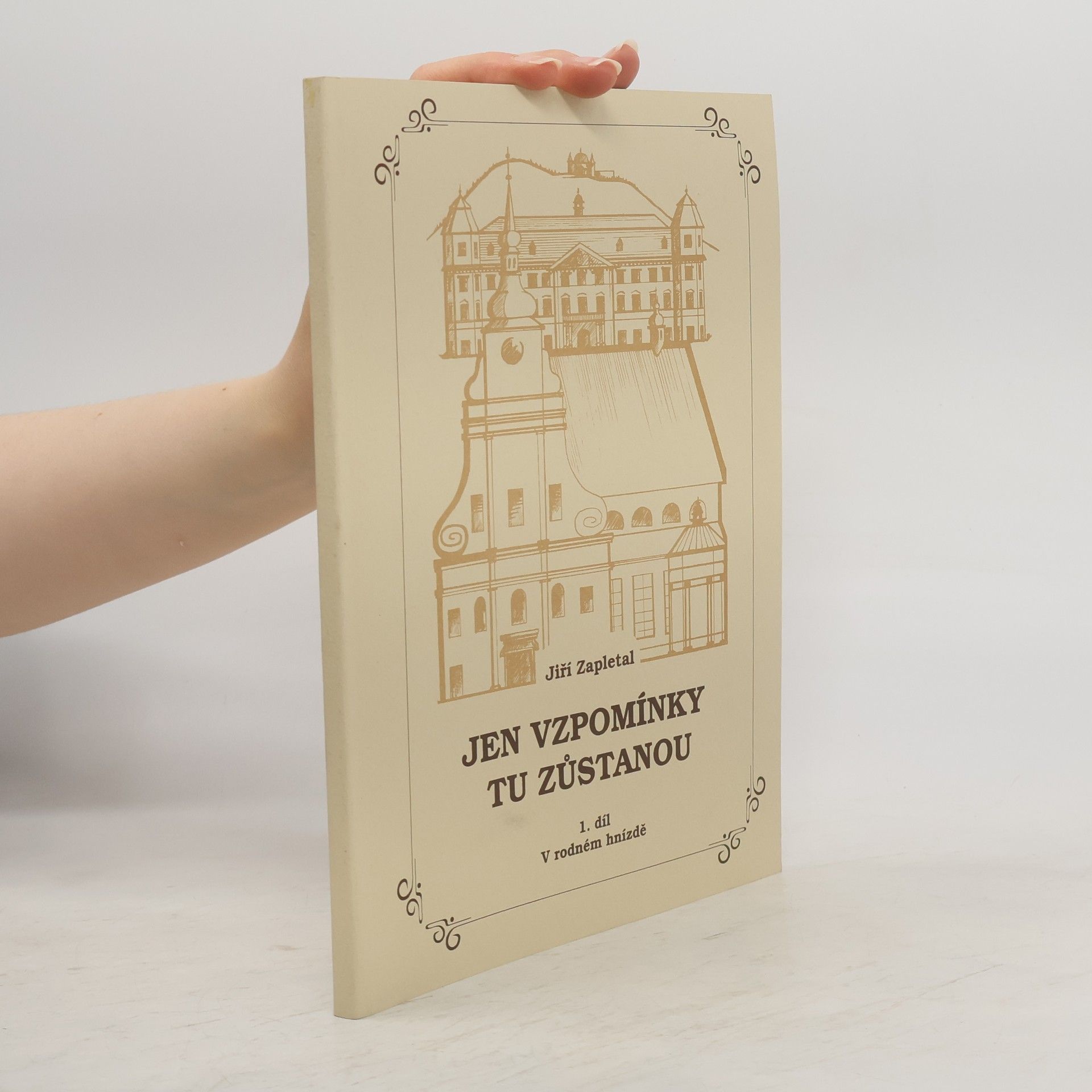 Jiří Zapletal Jen vzpomínky tu zůstanou : kronika jednoho života. Díl. 1., V rodném hnízdě