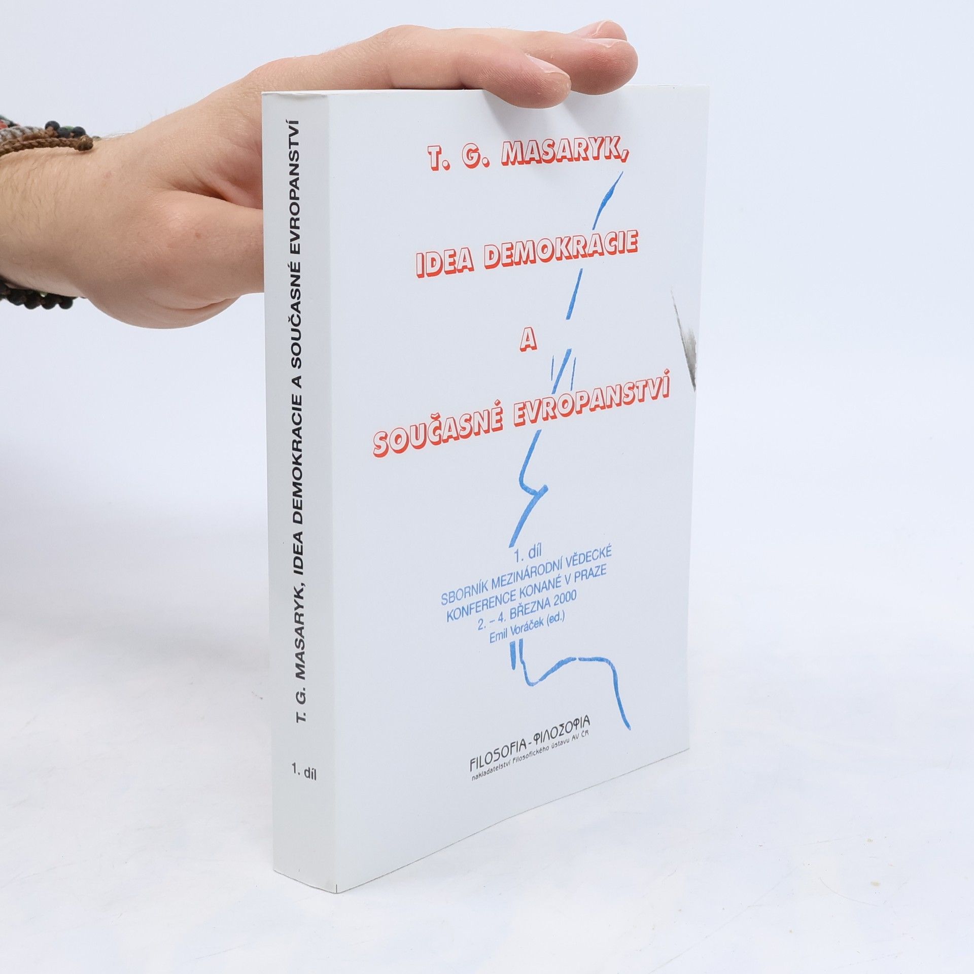 Emil Voráček T. G. Masaryk, idea demokracie a současné evropanství. 1. díl