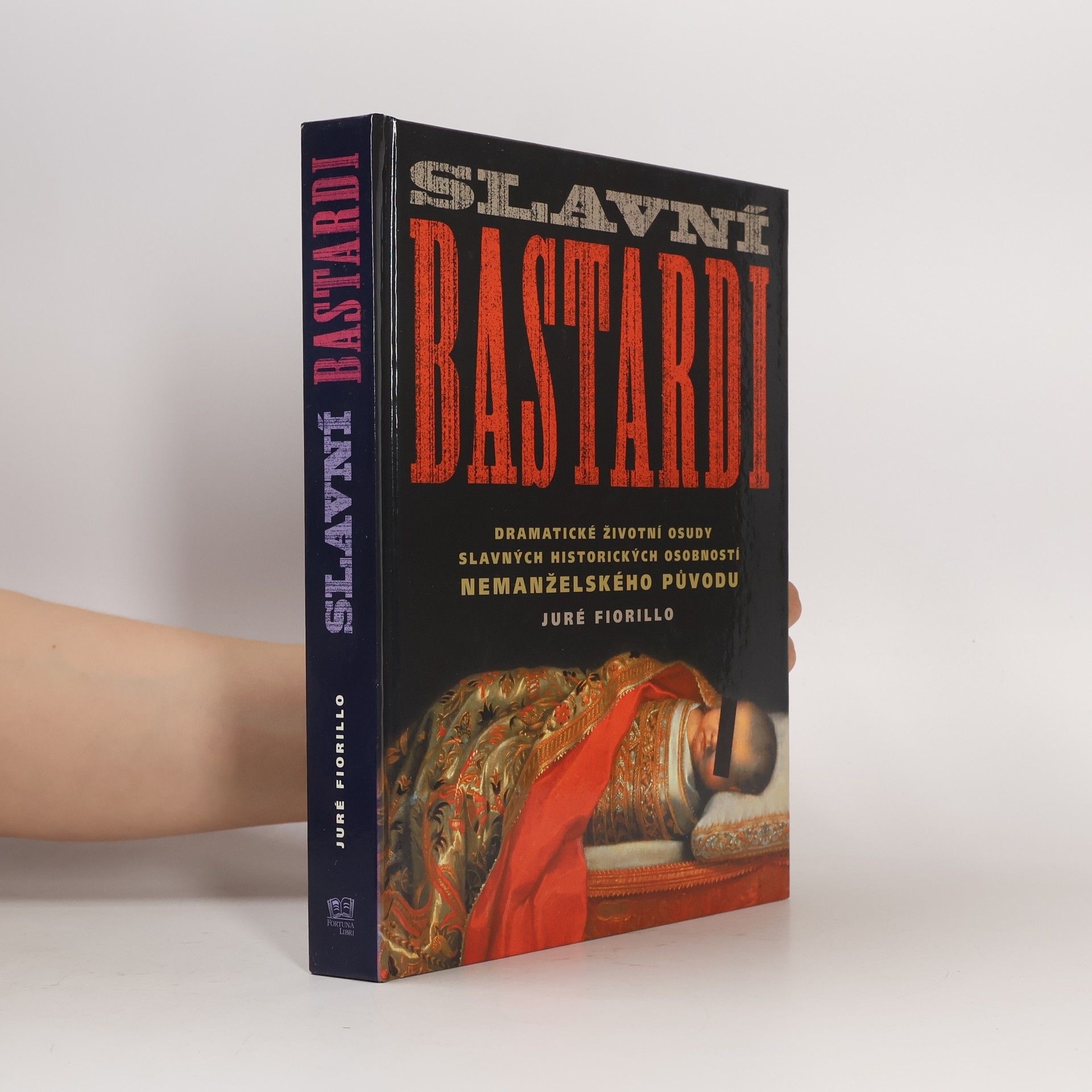 Juré Fiorillo Slavní bastardi : dramatické životní osudy slavných historických osobností nemanželského původu