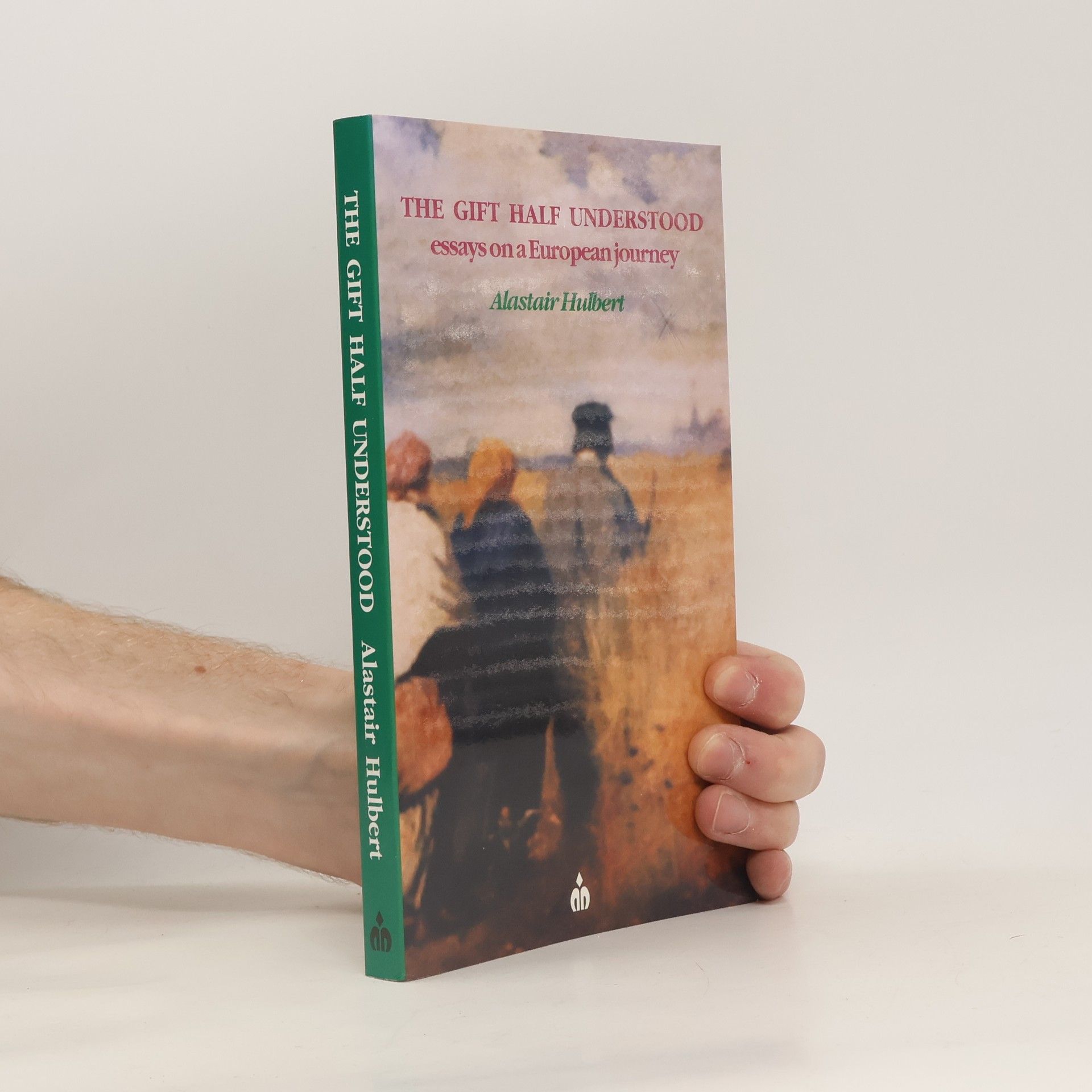 Alastair Hulbert The gift half understood: Essays on a European journey