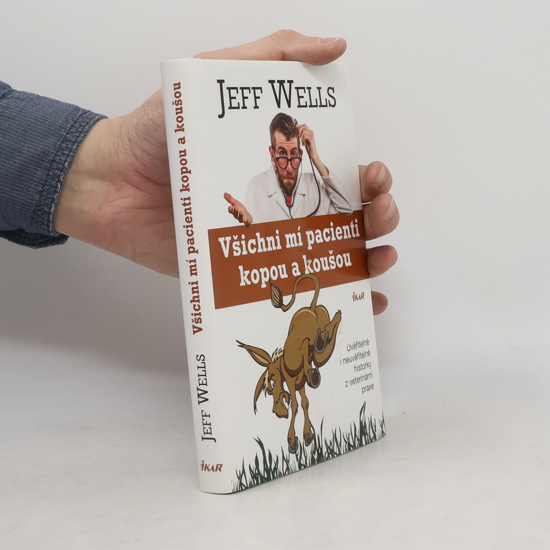 Jeff Wells Všichni mí pacienti kopou a koušou. Uvěřitelné i neuvěřitelné historky z veterinární praxe