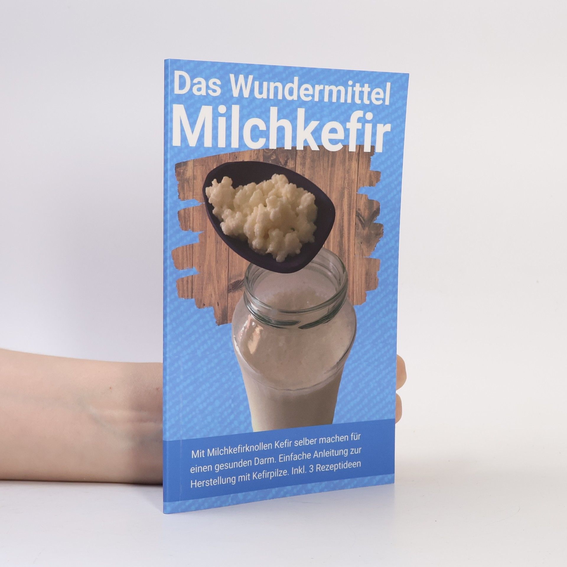 Various authors Das Wundermittel Milchkefir. Mit Milchkefirknollen Kefir selber machen für einen gesunden Darm. Einfache Anleitung zur Herstellung mit Kefirpilze. Inkl. 3 Rezeptideen