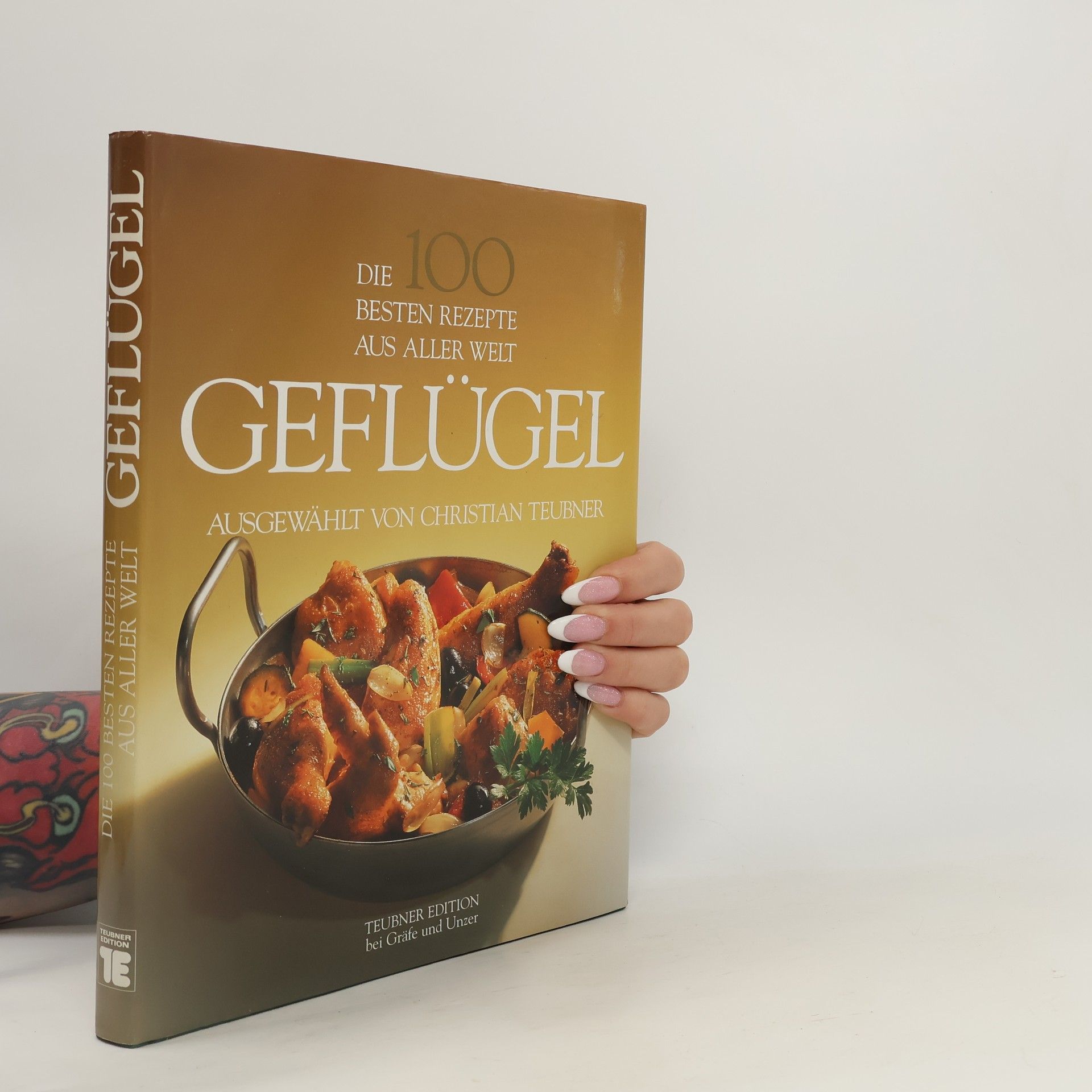 Christian Teubner Die 100 besten Rezepte aus aller Welt. Geflügel.
