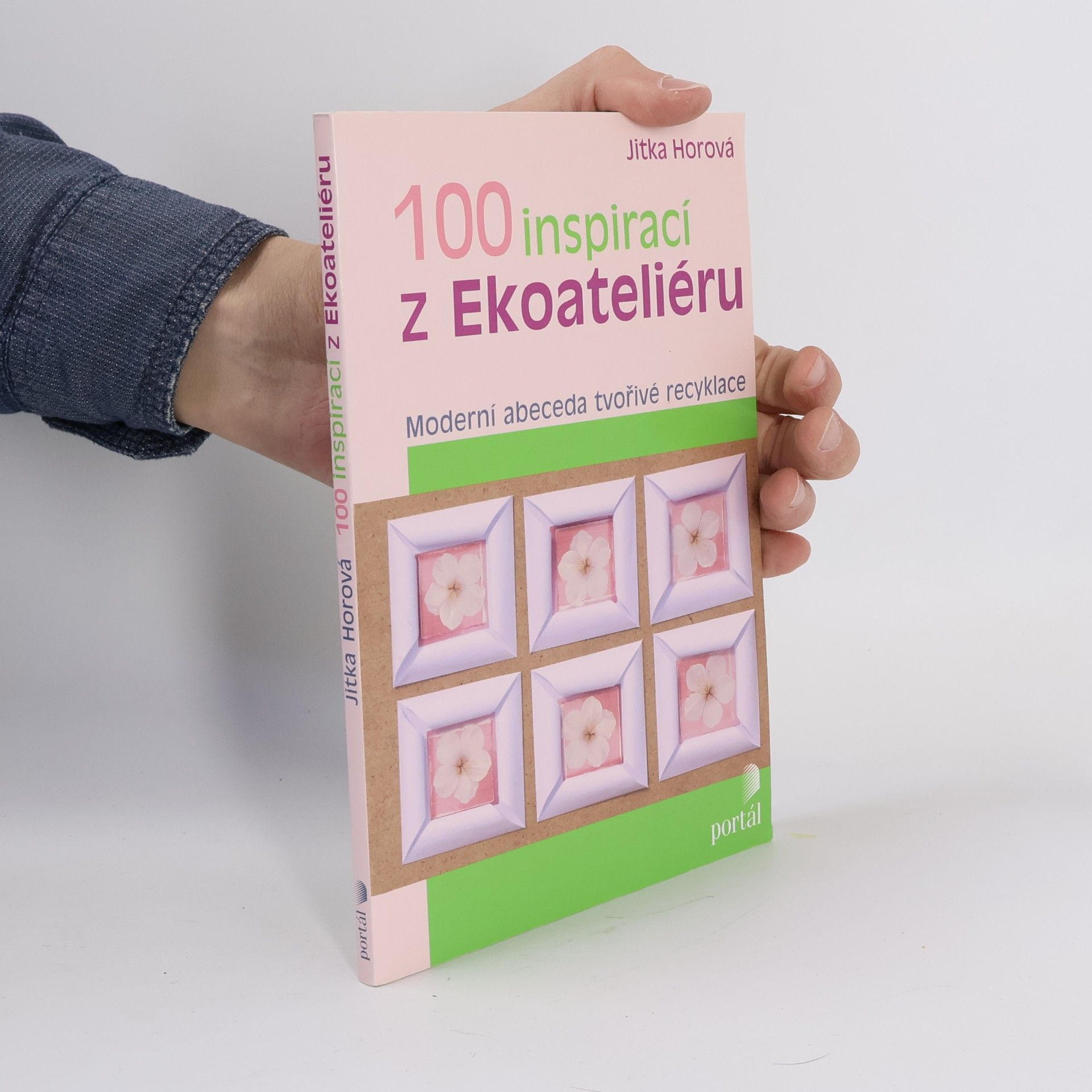Jitka Horová 100 inspirací z Ekoateliéru: Moderní abeceda tvořivé recyklace