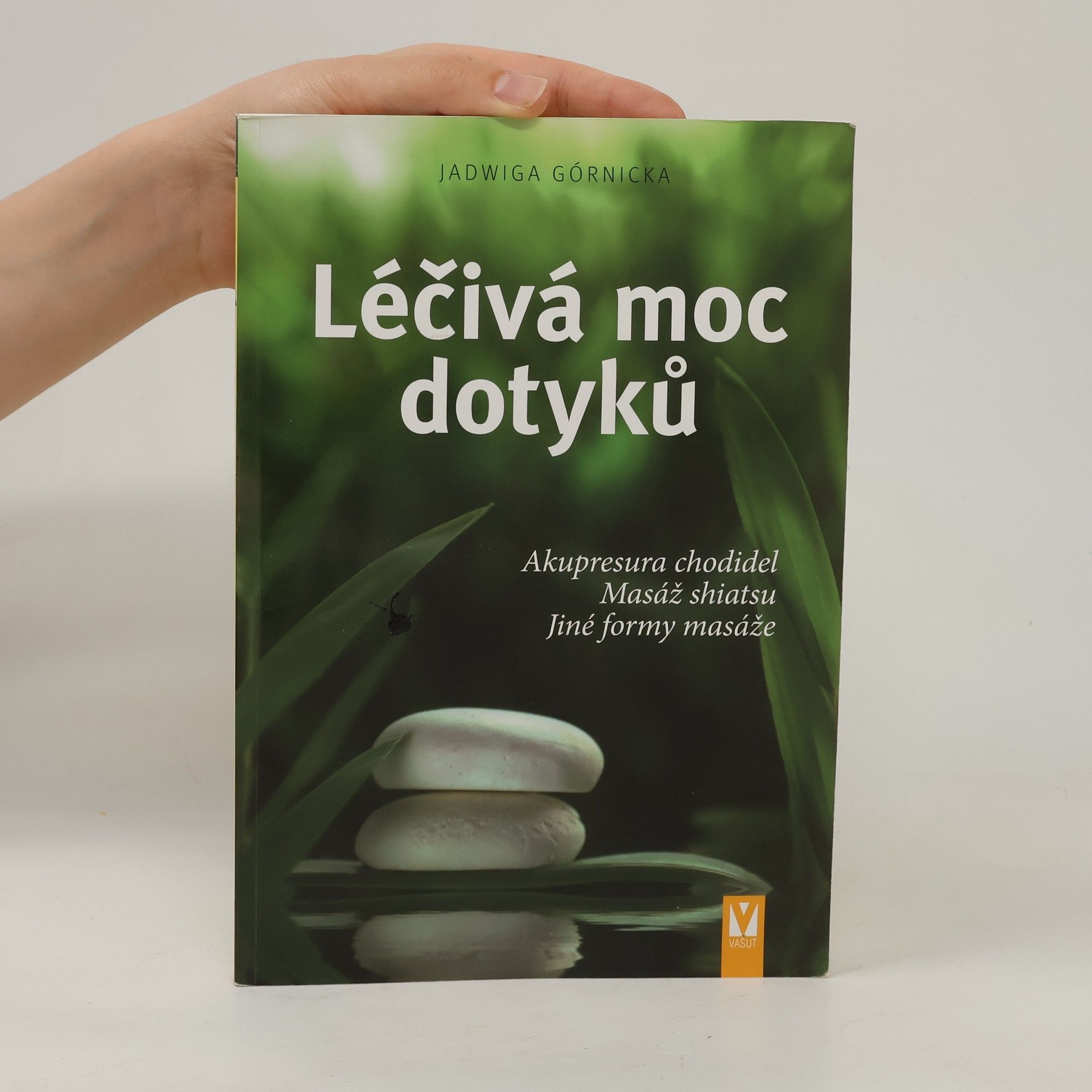 Jadwiga Górnicka Léčivá moc dotyků. Akupresura chodidel, masáž shiatsu, jiné formy masáže