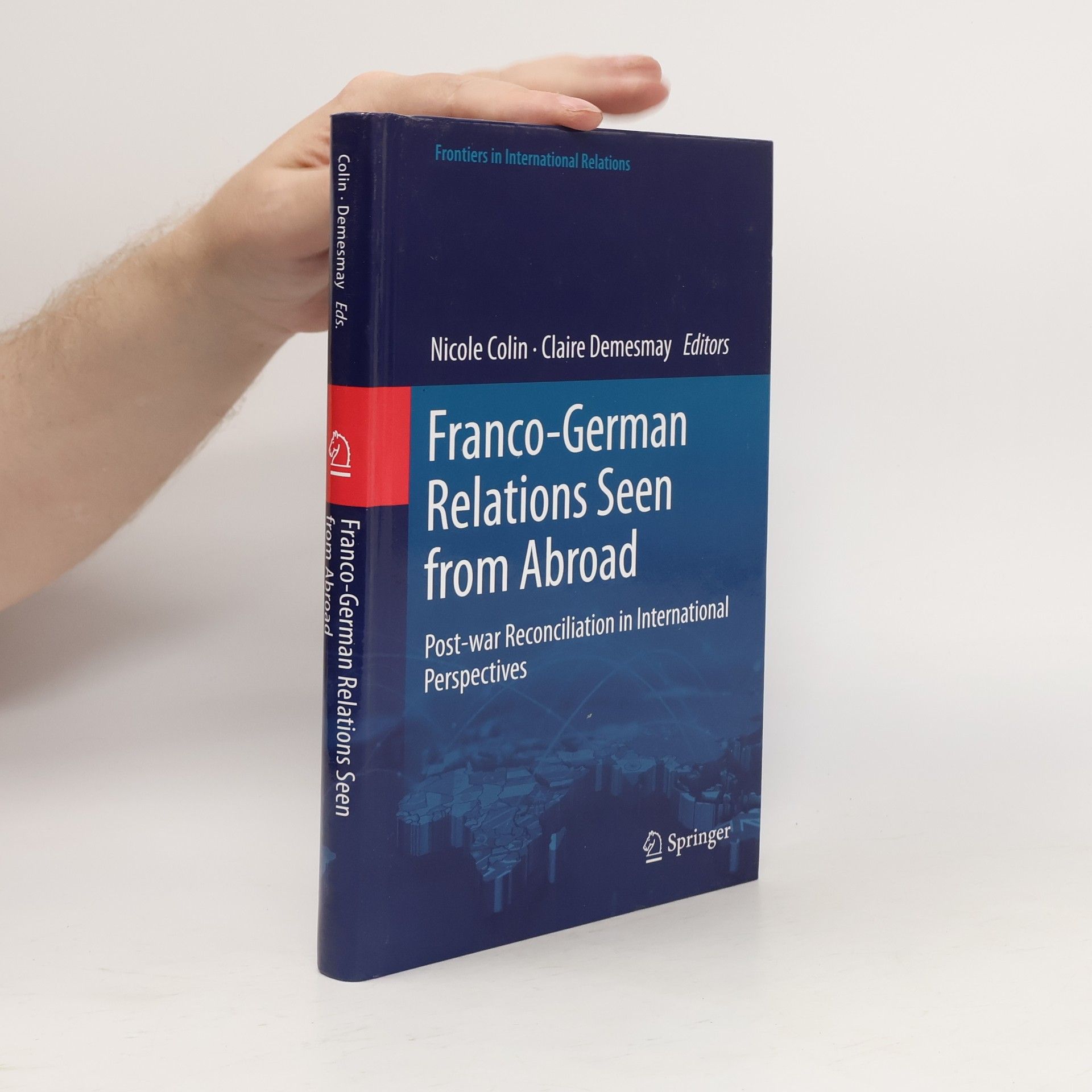 Nicole Colin Frontiers in International Relations: Franco-German Relations Seen from Abroad
