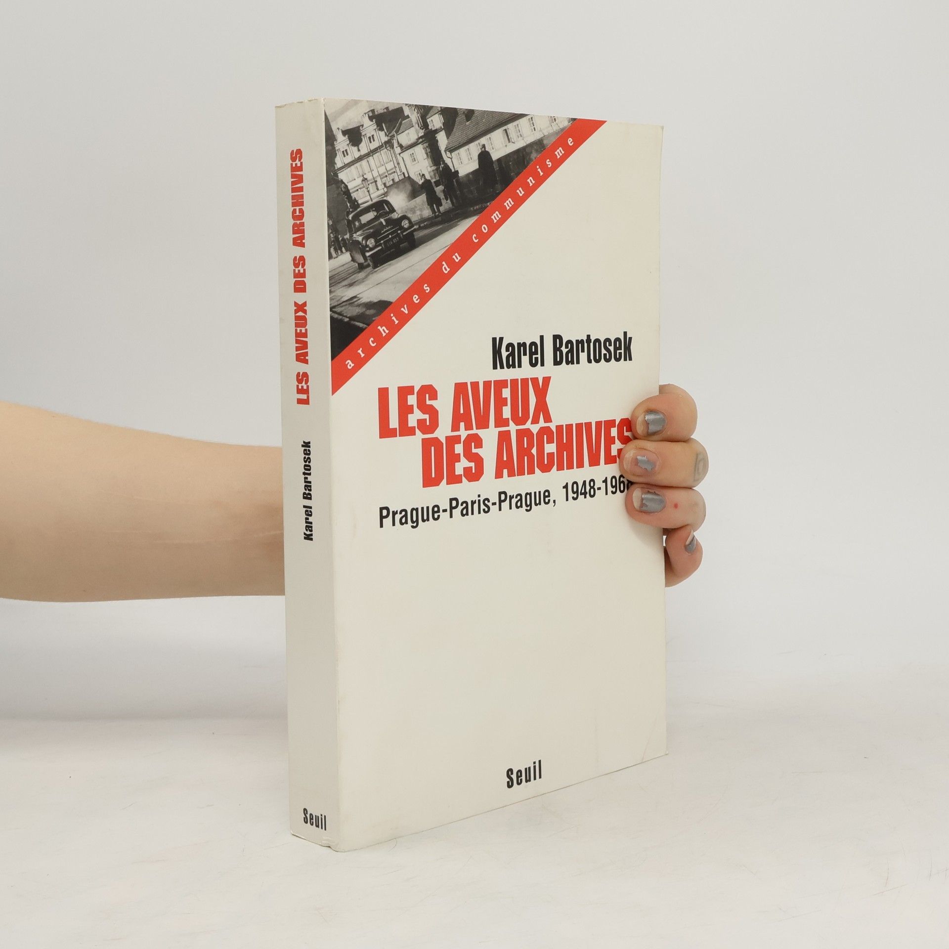 Karel Bartošek Les Aveux des archives. Prague-Paris-Prague