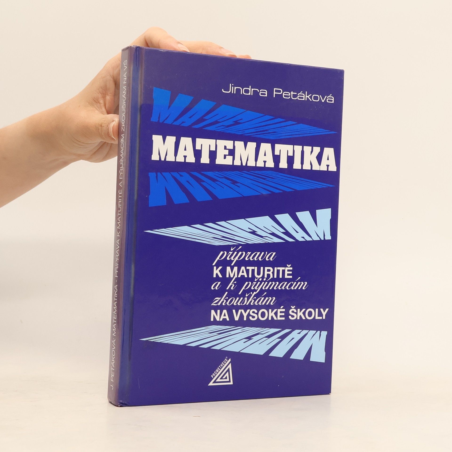 Jindra Petáková Matematika. Příprava k maturitě a k přijímacím zkouškám na vysoké školy