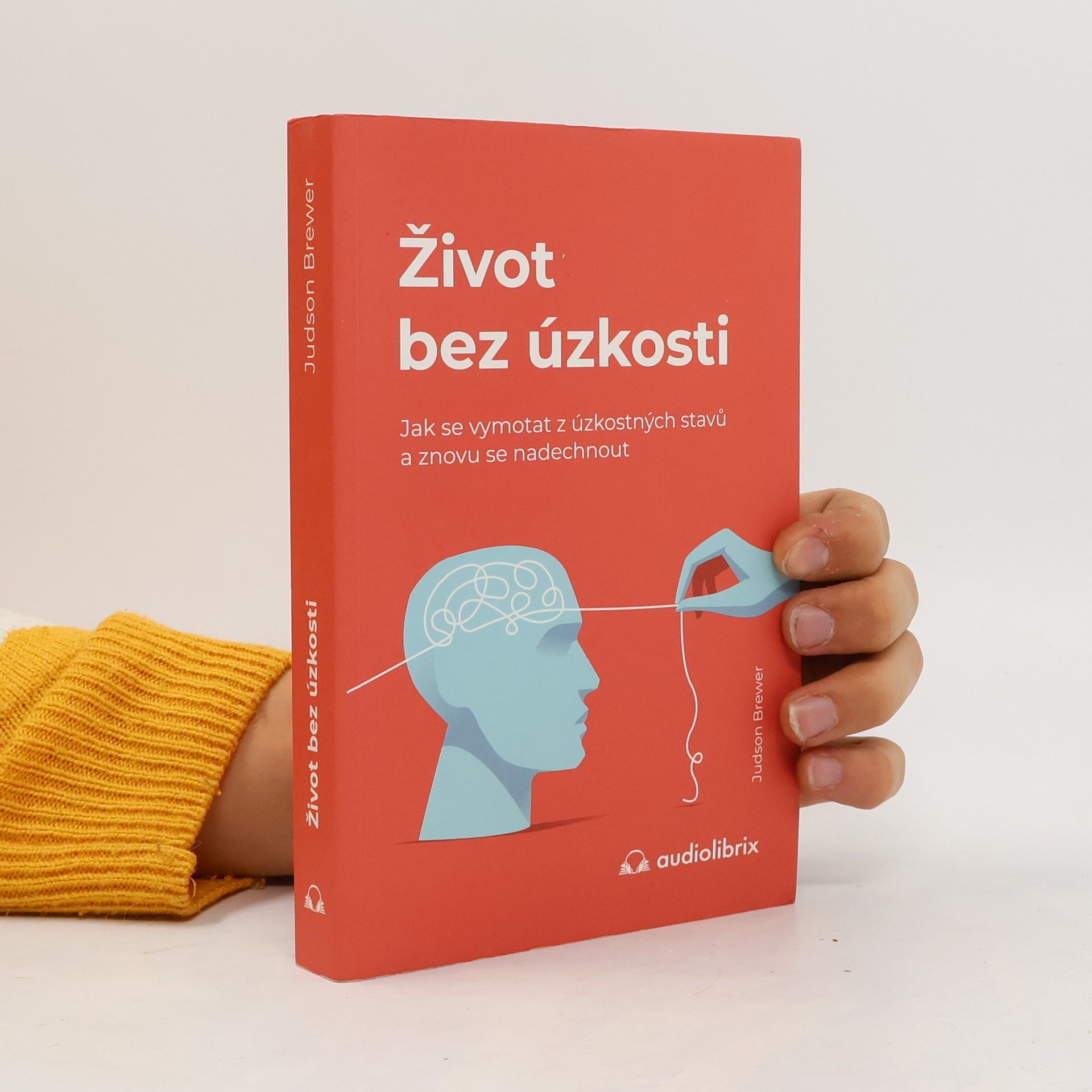 Judson Brewer Život bez úzkosti : jak se vymotat z úzkostných stavů a znovu se nadechnout