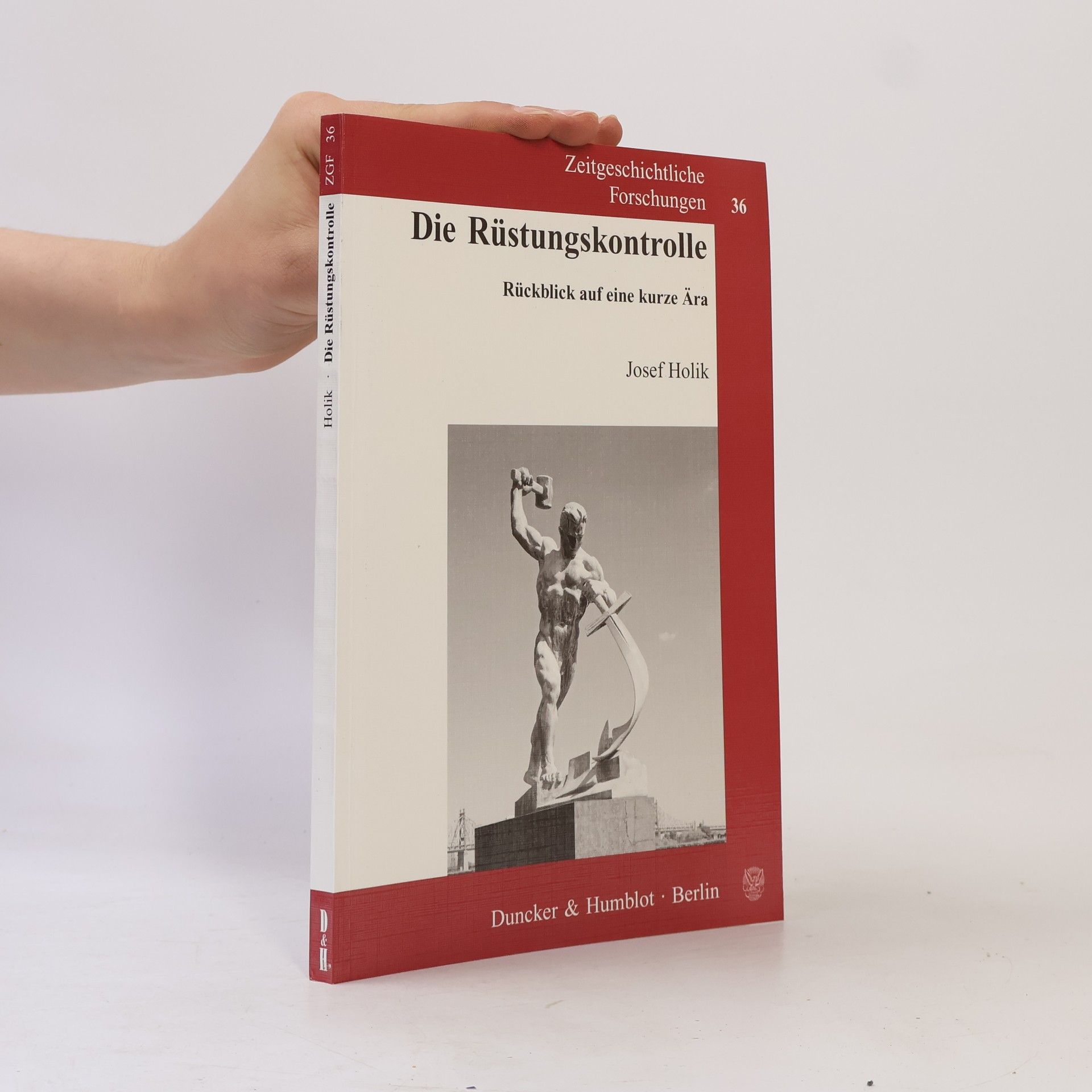 Josef Holík Zeitgeschichtliche Forschungen - 36: Die Rüstungskontrolle
