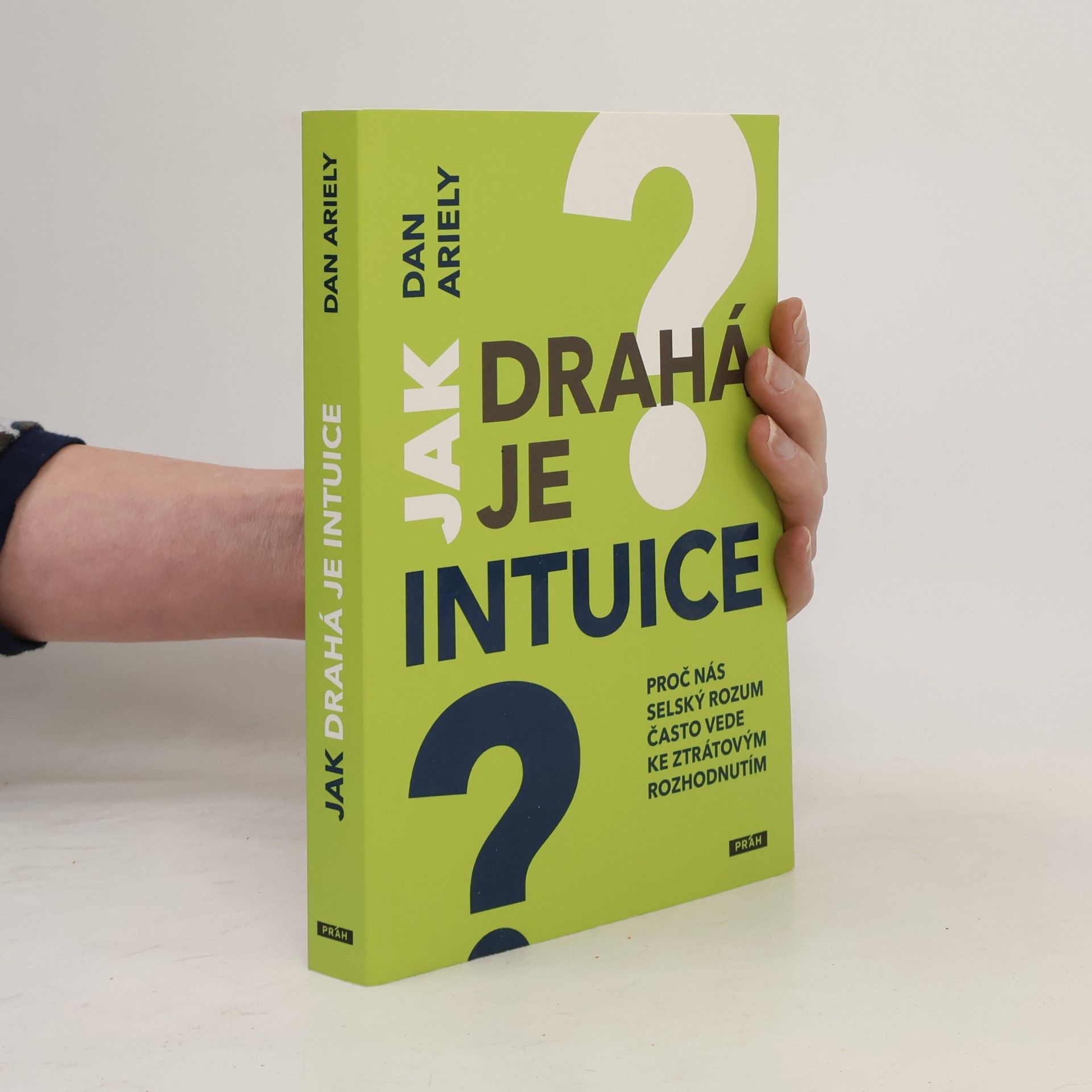 Dan Ariely Jak drahá je intuice : proč nás selský rozum často vede ke ztrátovým rozhodnutím