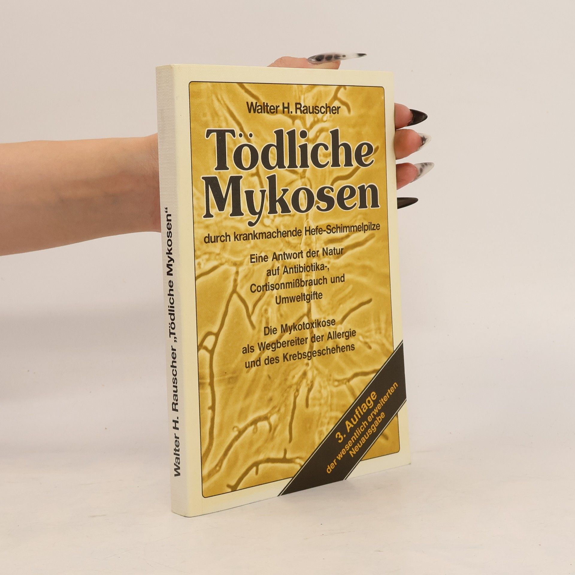 Walter Rauscher Tödliche Mykosen durch krankmachende Hefe - Schimmelpilze / Eine Antwort der Natur auf Antibiotika-, Cortisonmißbrauch und Umweltgifte - 3. Auflage der wesentlich erweiterten Neuausgabe
