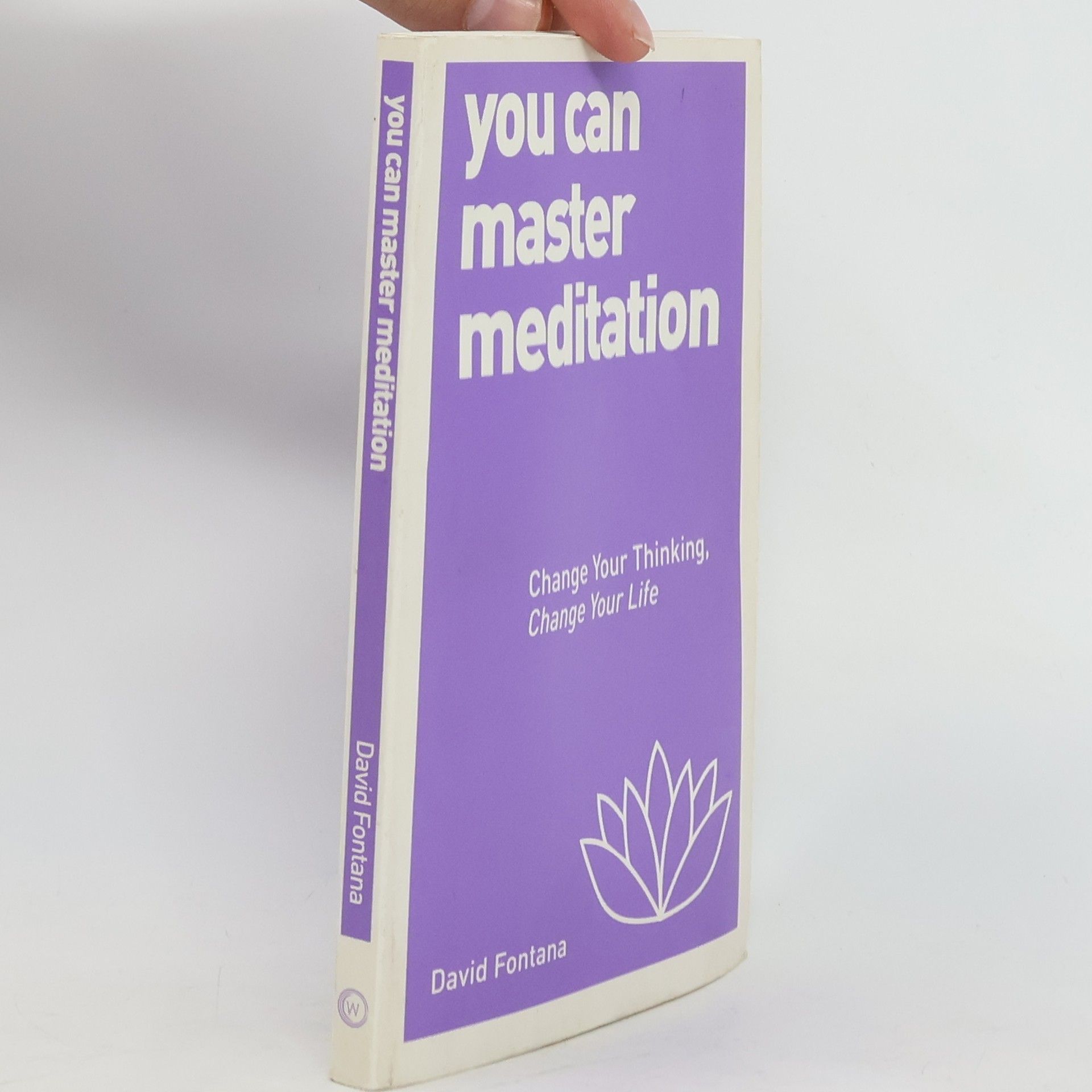 David Fontana You Can Master Meditation: Change Your Thinking, Change Your Life