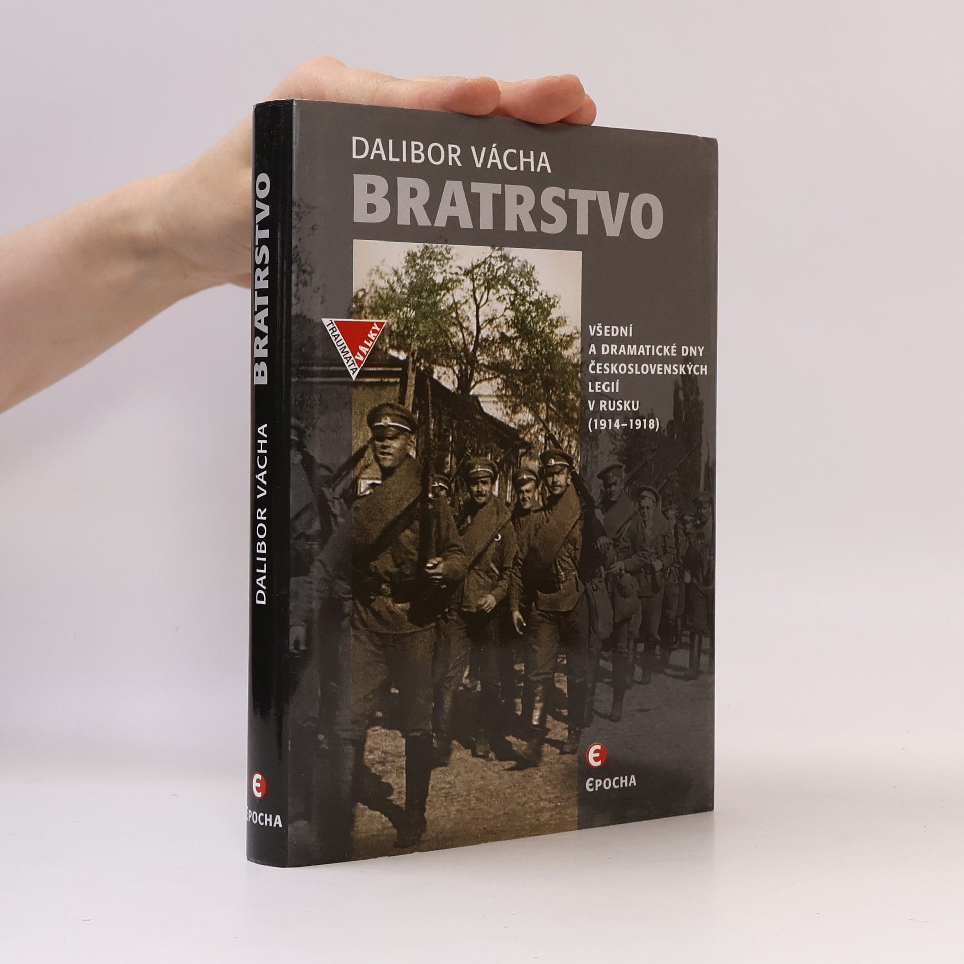 Dalibor Vácha Bratrstvo: všední a dramatické dny československých legií v Rusku (1914-1918)