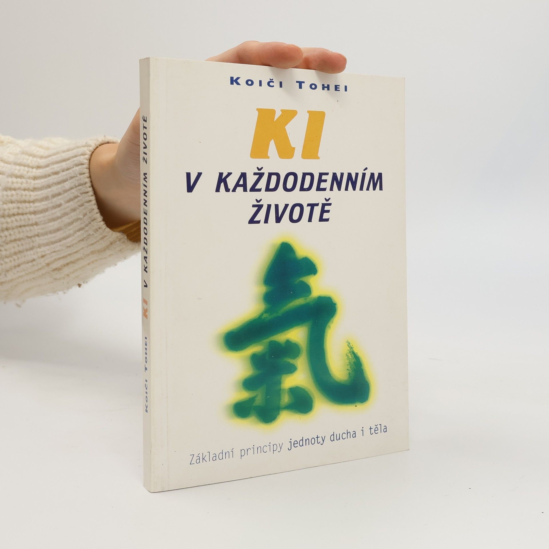 Koiči Tohei KI v každodenním životě : základní principy jednoty ducha a těla