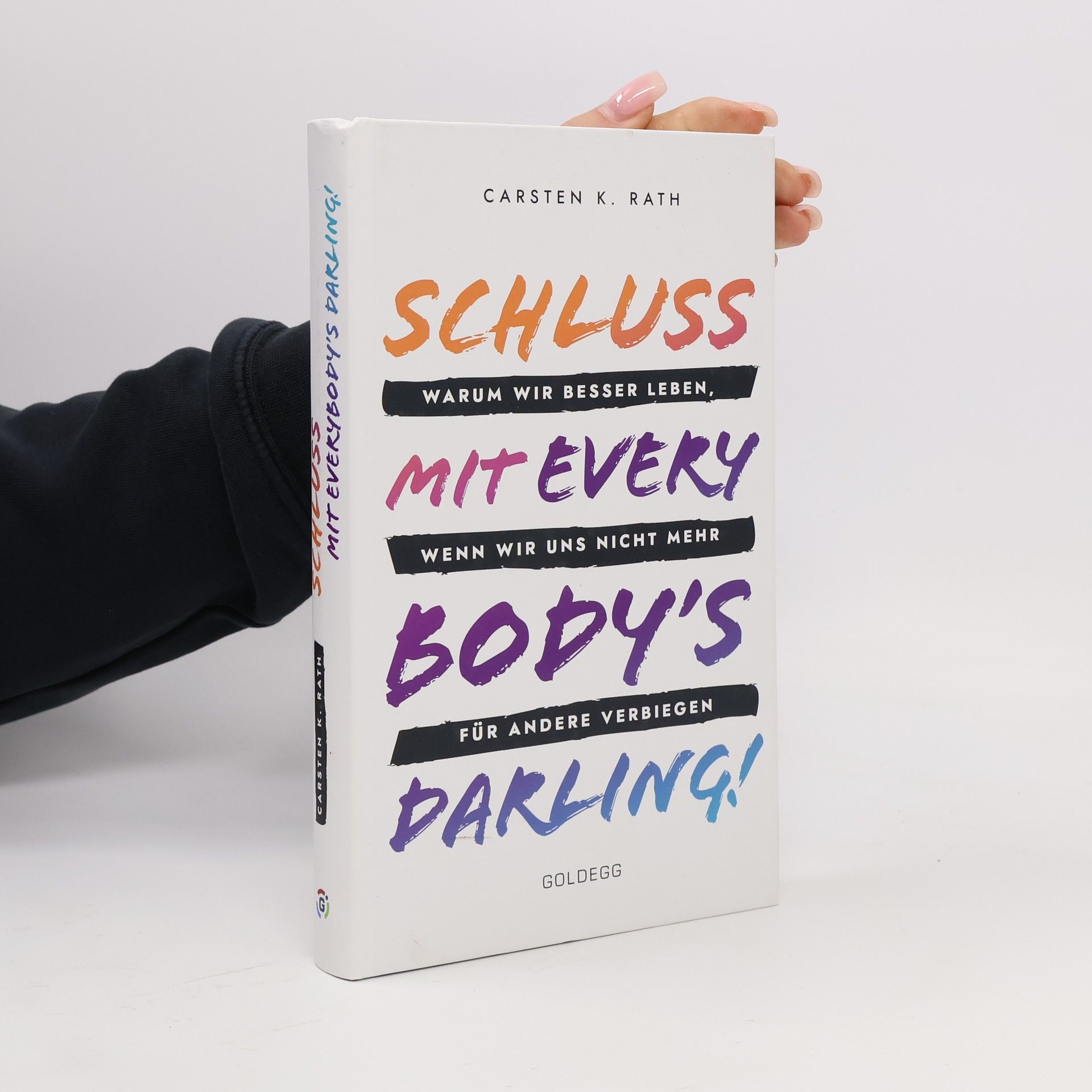 Carsten K. Rath Schluss mit Everybody’s Darling!. Warum wir besser leben, wenn wir uns nicht mehr für andere verbiegen
