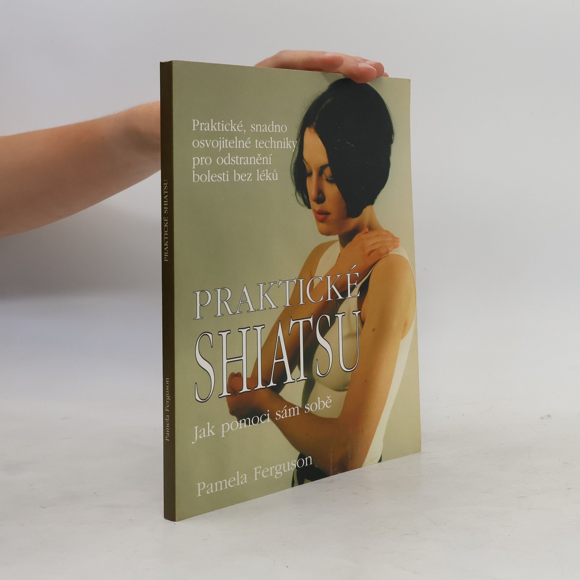 Pamela Ferguson Praktické shiatsu : jak pomoci sám sobě : praktické, snadno osvojitelné techniky pro odstranění bolesti bez léků