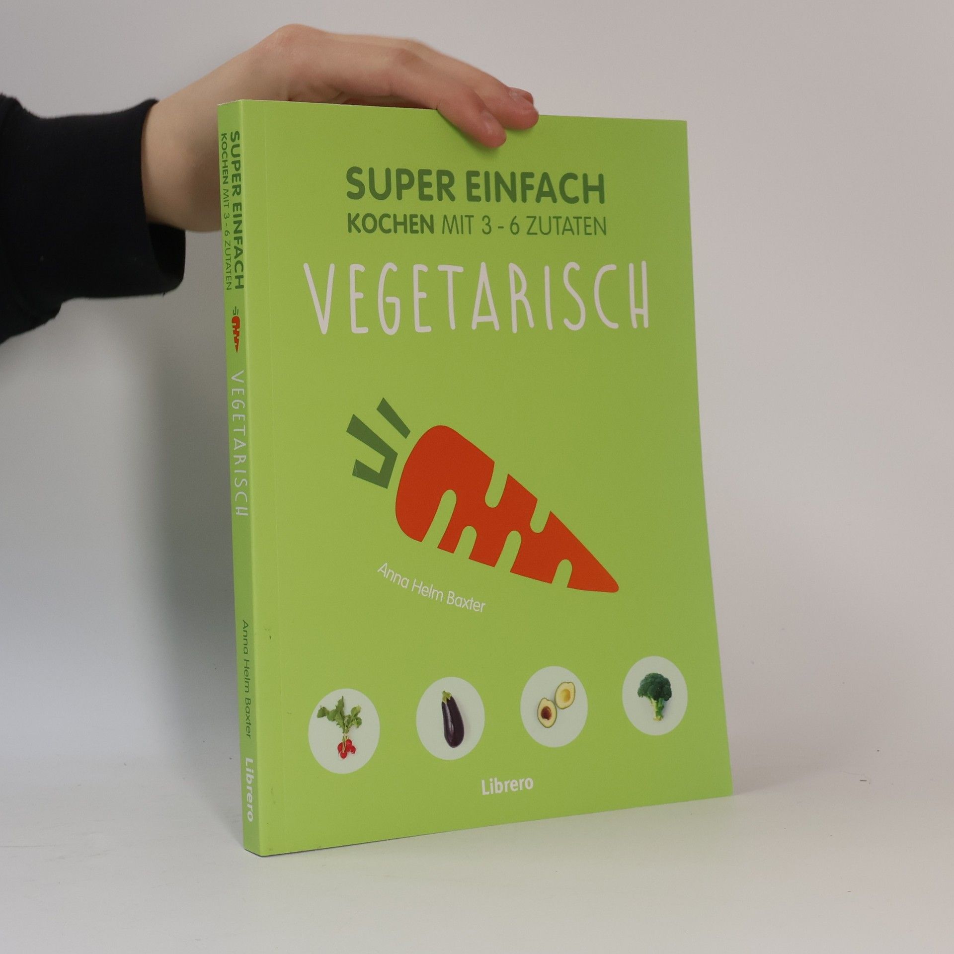 Anna Helm Baxter Super einfach kochen mit 3-6 Zutaten - vegetarisch