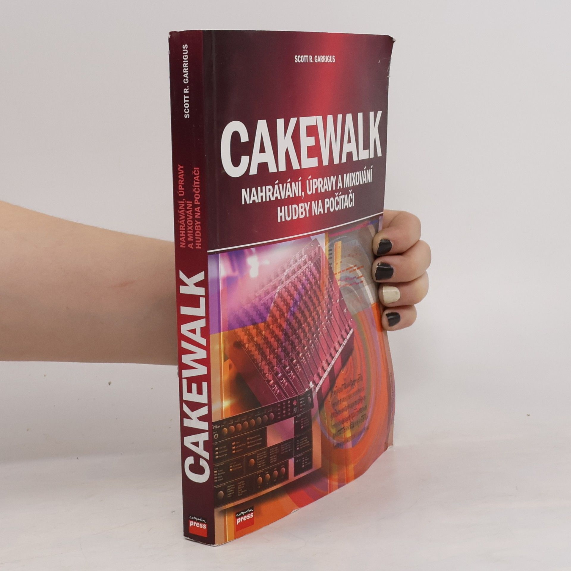 Scott R. Garrigus Cakewalk : nahrávání, úpravy a mixování hudby na počítači