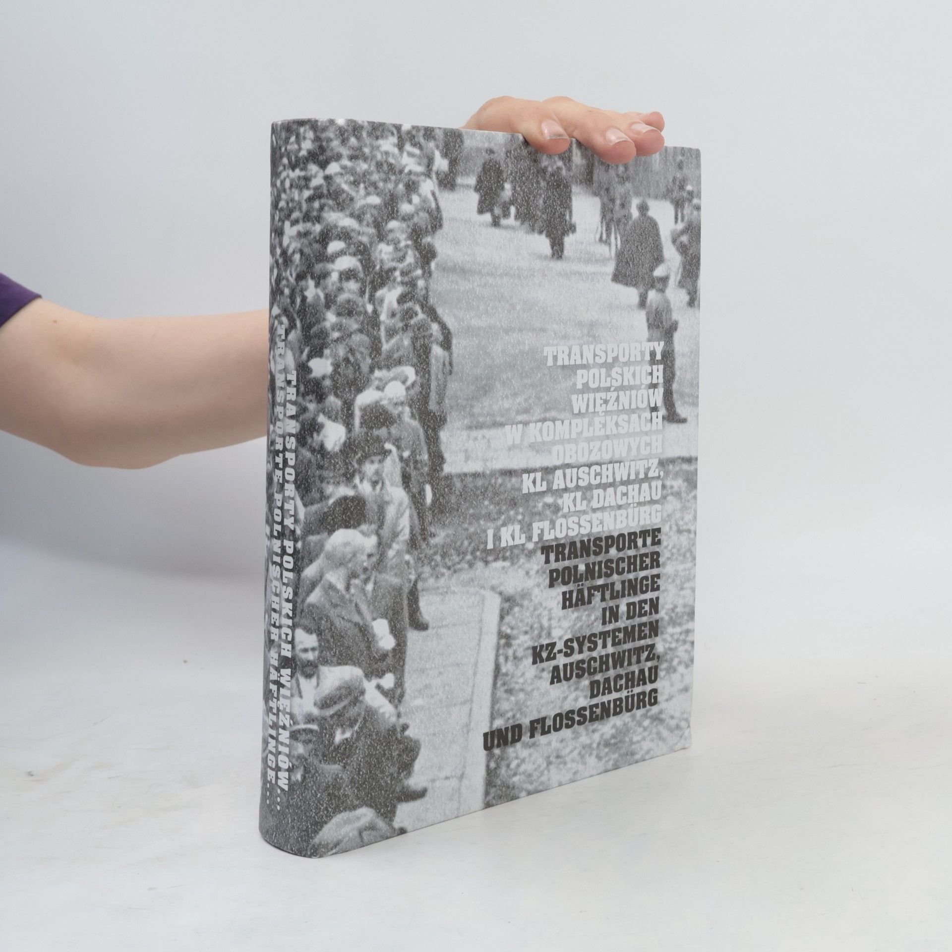 Kolektiv autorů Transporty Polskich Więźniów w Kompleksach Obozowych KL Auschwitz, KL Dachau i KL Flossenbürg / Transporte Polnischer Häftlinge in den KZ-Systemen Auschwitz, Dachau und Flossenbürg